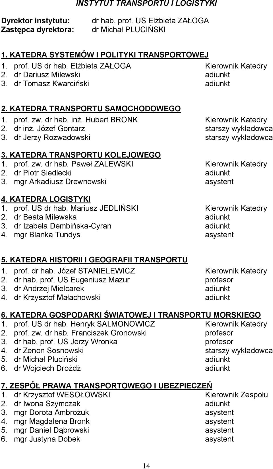 Józef Gontarz starszy wyk adowca 3. dr Jerzy Rozwadowski starszy wyk adowca 3. KATEDRA TRANSPORTU KOLEJOWEGO 1. prof. zw. dr hab. Pawe ZALEWSKI Kierownik Katedry 2. dr Piotr Siedlecki adiunkt 3.