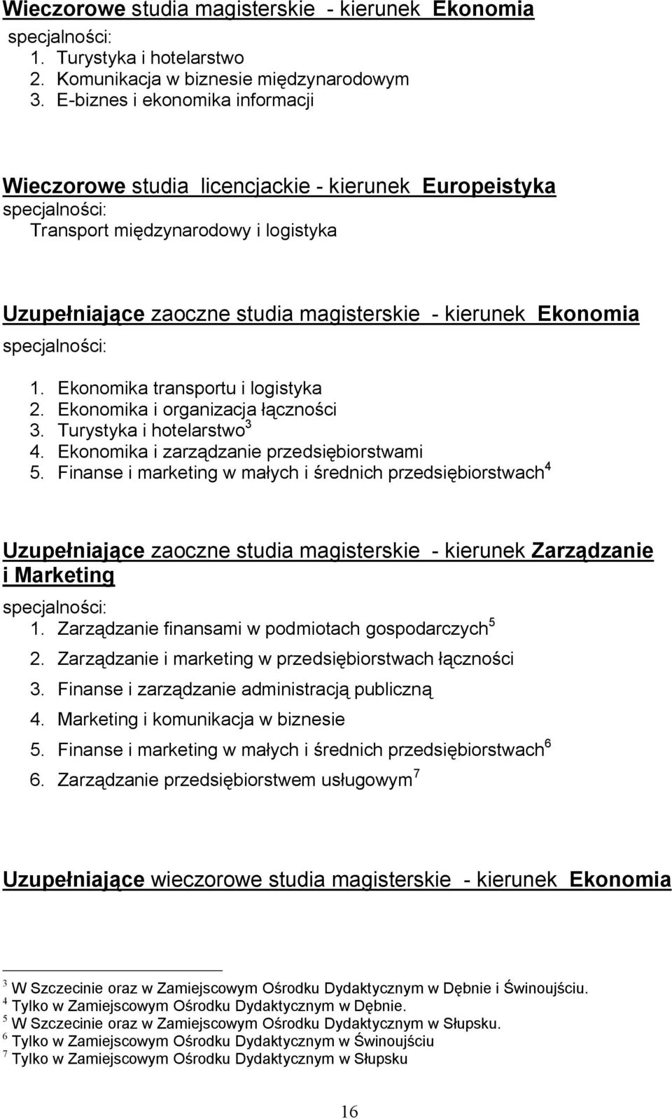 specjalno ci: 1. Ekonomika transportu i logistyka 2. Ekonomika i organizacja czno ci 3. Turystyka i hotelarstwo 3 4. Ekonomika i zarz dzanie przedsi biorstwami 5.