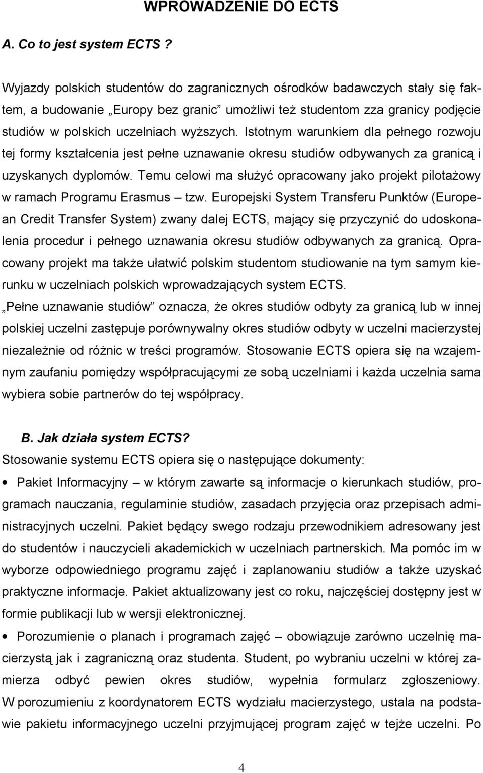 Istotnym warunkiem dla pe nego rozwoju tej formy kszta cenia jest pe ne uznawanie okresu studiów odbywanych za granic i uzyskanych dyplomów.