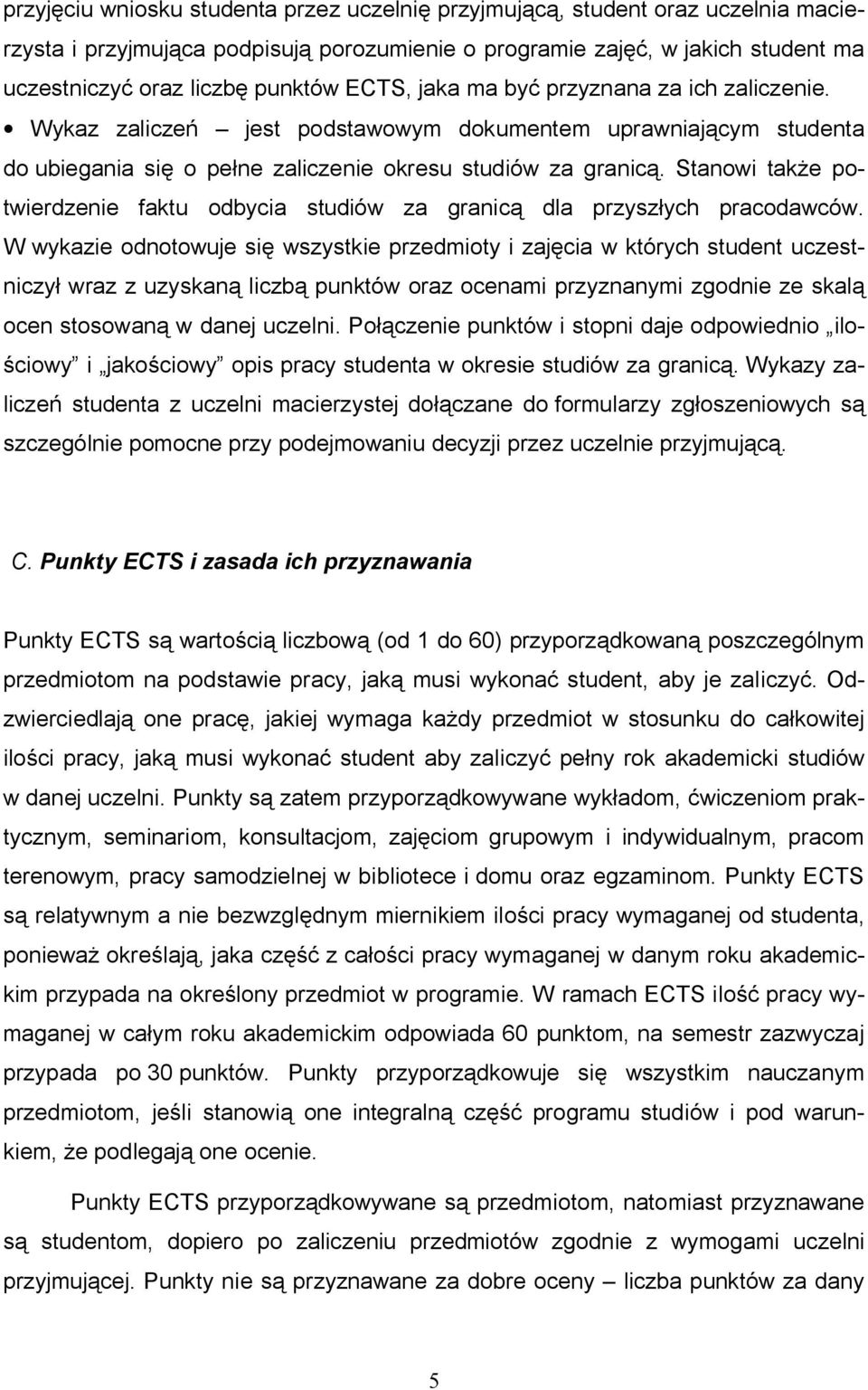 Stanowi tak e potwierdzenie faktu odbycia studiów za granic dla przysz ych pracodawców.