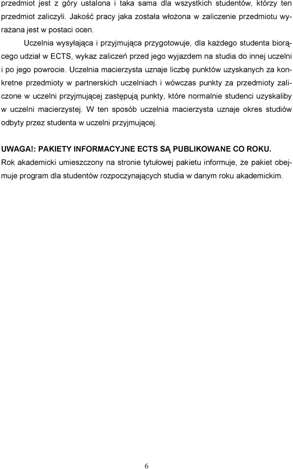 Uczelnia macierzysta uznaje liczb punktów uzyskanych za konkretne przedmioty w partnerskich uczelniach i wówczas punkty za przedmioty zaliczone w uczelni przyjmuj cej zast puj punkty, które normalnie