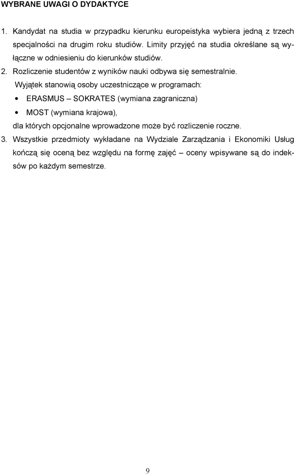 Wyj tek stanowi osoby uczestnicz ce w programach: ERASMUS SOKRATES (wymiana zagraniczna) MOST (wymiana krajowa), dla których opcjonalne wprowadzone mo e by