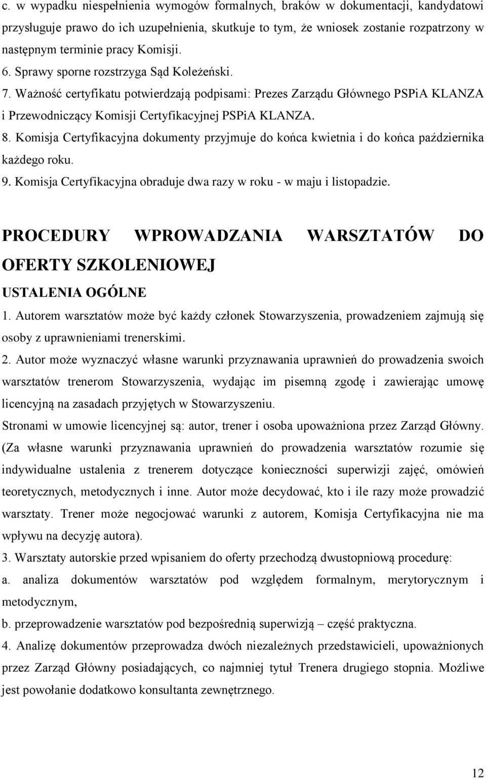 Komisja Certyfikacyjna dokumenty przyjmuje do końca kwietnia i do końca października każdego roku. 9. Komisja Certyfikacyjna obraduje dwa razy w roku - w maju i listopadzie.