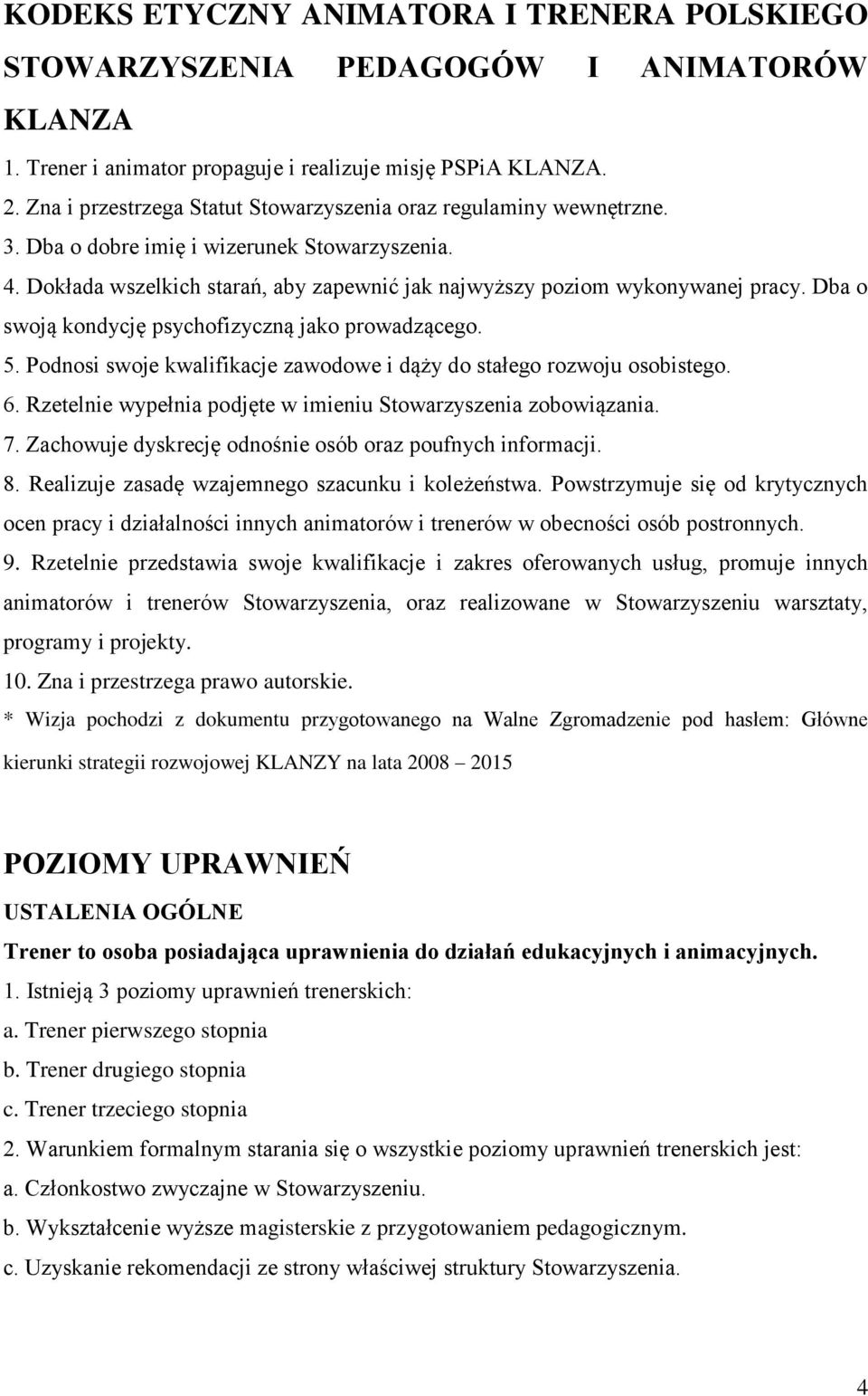 Dba o swoją kondycję psychofizyczną jako prowadzącego. 5. Podnosi swoje kwalifikacje zawodowe i dąży do stałego rozwoju osobistego. 6. Rzetelnie wypełnia podjęte w imieniu Stowarzyszenia zobowiązania.