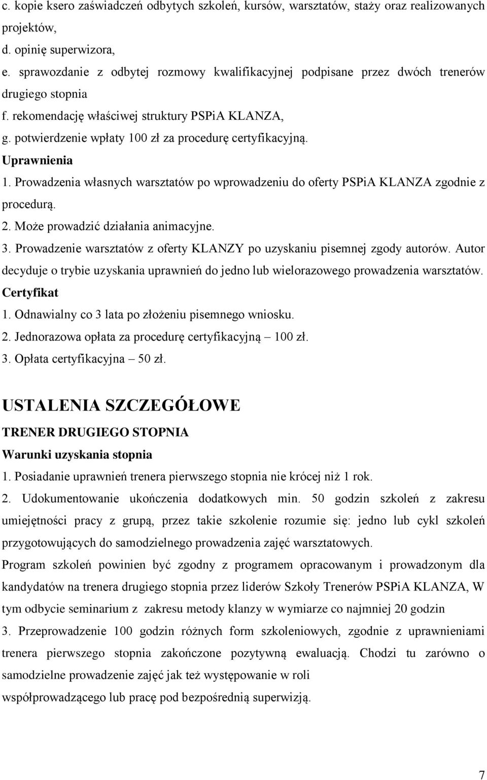 potwierdzenie wpłaty 100 zł za procedurę certyfikacyjną. Uprawnienia 1. Prowadzenia własnych warsztatów po wprowadzeniu do oferty PSPiA KLANZA zgodnie z procedurą. 2.