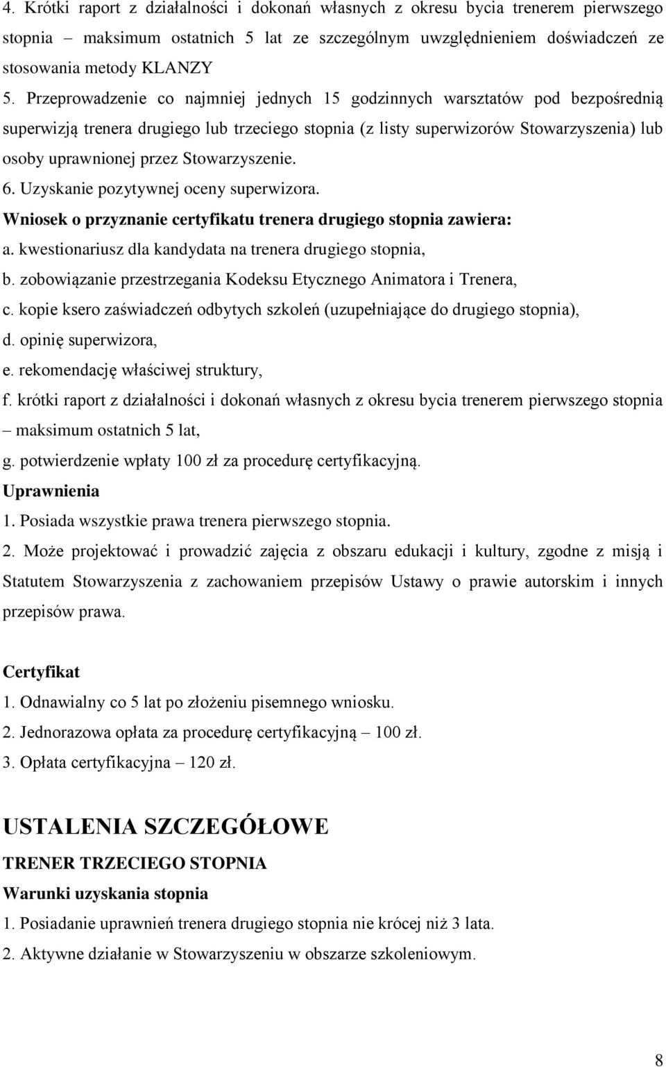 Stowarzyszenie. 6. Uzyskanie pozytywnej oceny superwizora. Wniosek o przyznanie certyfikatu trenera drugiego stopnia zawiera: a. kwestionariusz dla kandydata na trenera drugiego stopnia, b.