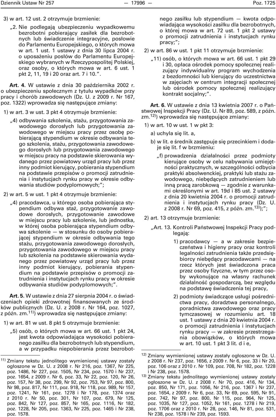 1 ustawy z dnia 30 lipca 2004 r. o uposażeniu posłów do Parlamentu Europejskiego wybranych w Rzeczypospolitej Polskiej, oraz osoby, o których mowa w art. 6 ust. 1 pkt 2, 11, 19 i 20 oraz art. 7 i 10.