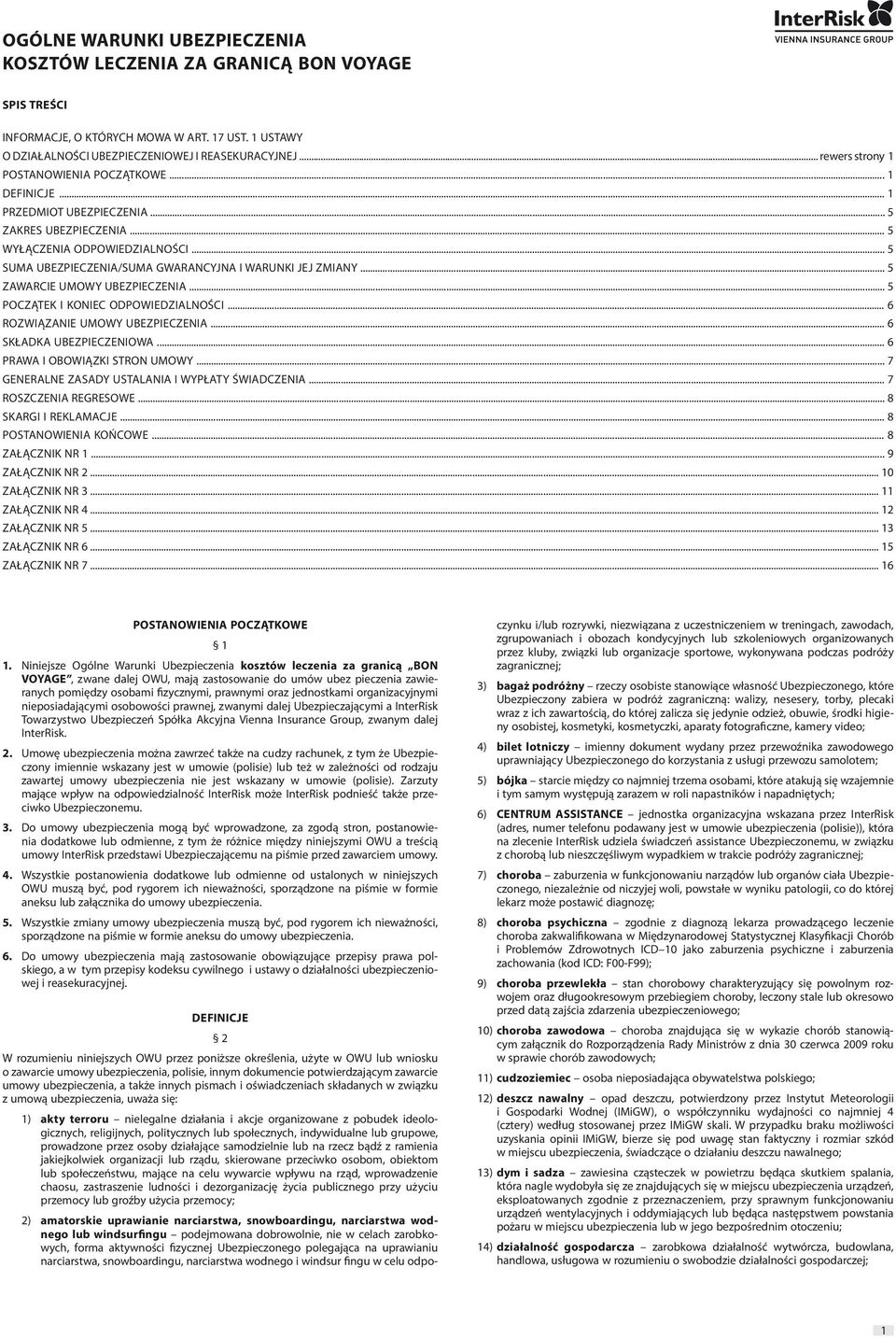 .. 5 SUMA UBEZPIECZENIA/SUMA GWARANCYJNA I WARUNKI JEJ ZMIANY... 5 ZAWARCIE UMOWY UBEZPIECZENIA... 5 POCZĄTEK I KONIEC ODPOWIEDZIALNOŚCI... 6 ROZWIĄZANIE UMOWY UBEZPIECZENIA.