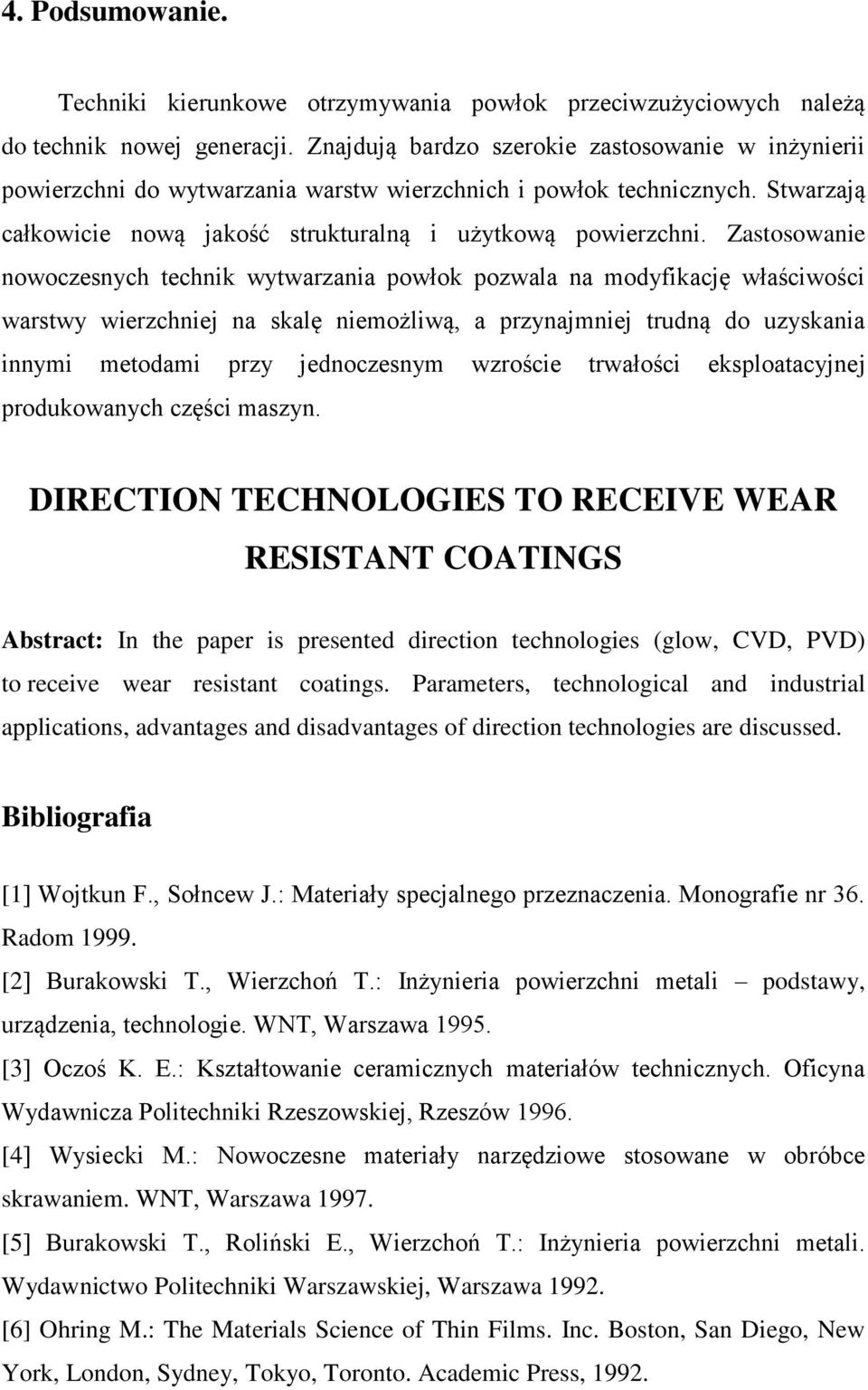 Zastosowanie nowoczesnych technik wytwarzania powłok pozwala na modyfikację właściwości warstwy wierzchniej na skalę niemożliwą, a przynajmniej trudną do uzyskania innymi metodami przy jednoczesnym