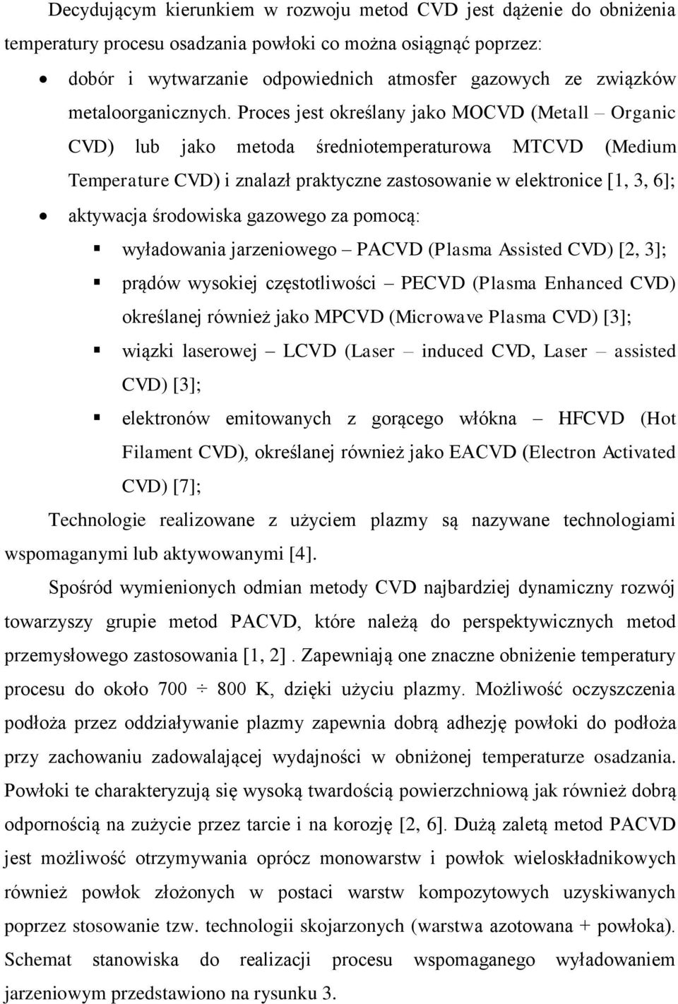 Proces jest określany jako MOCVD (Metall Organic CVD) lub jako metoda średniotemperaturowa MTCVD (Medium Temperature CVD) i znalazł praktyczne zastosowanie w elektronice [1, 3, 6]; aktywacja