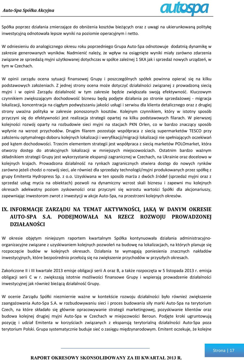 Nadmienić należy, że wpływ na osiągnięte wyniki miały zarówno zdarzenia związane ze sprzedażą myjni użytkowanej dotychczas w spółce zależnej 1 SKA jak i sprzedaż nowych urządzeń, w tym w Czechach.