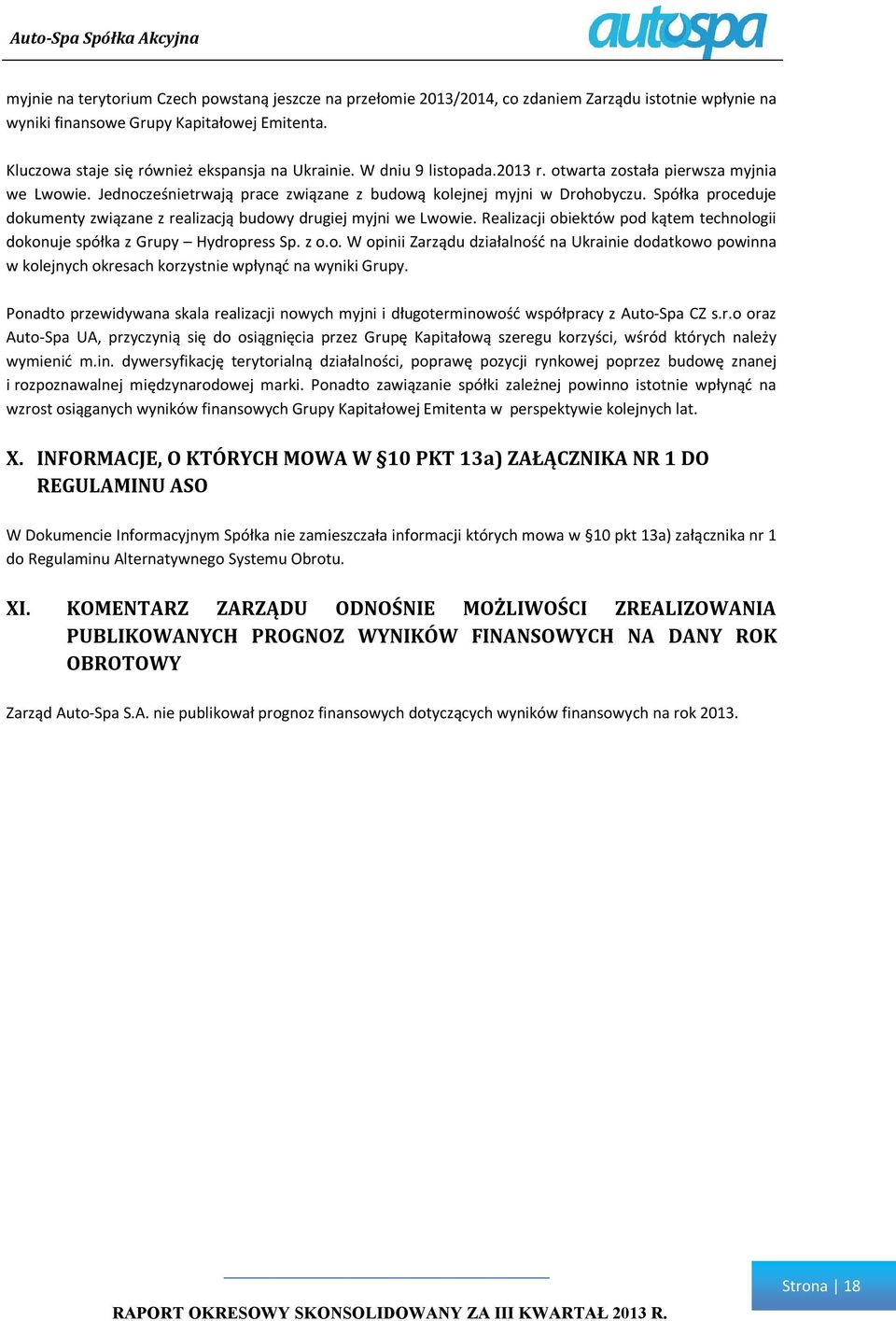 Spółka proceduje dokumenty związane z realizacją budowy drugiej myjni we Lwowie. Realizacji obiektów pod kątem technologii dokonuje spółka z Grupy Hydropress Sp. z o.o. W opinii Zarządu działalność na Ukrainie dodatkowo powinna w kolejnych okresach korzystnie wpłynąć na wyniki Grupy.