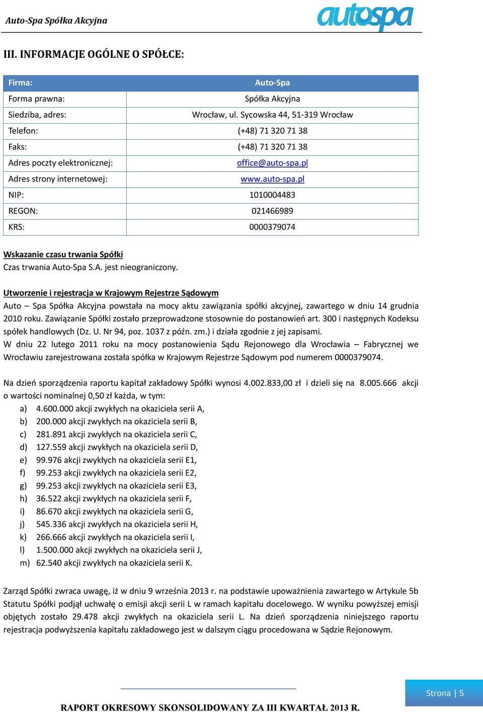 pl Adres strony internetowej: www.auto-spa.pl NIP: 1010004483 REGON: 021466989 KRS: 0000379074 Wskazanie czasu trwania Spółki Czas trwania Auto-Spa S.A. jest nieograniczony.