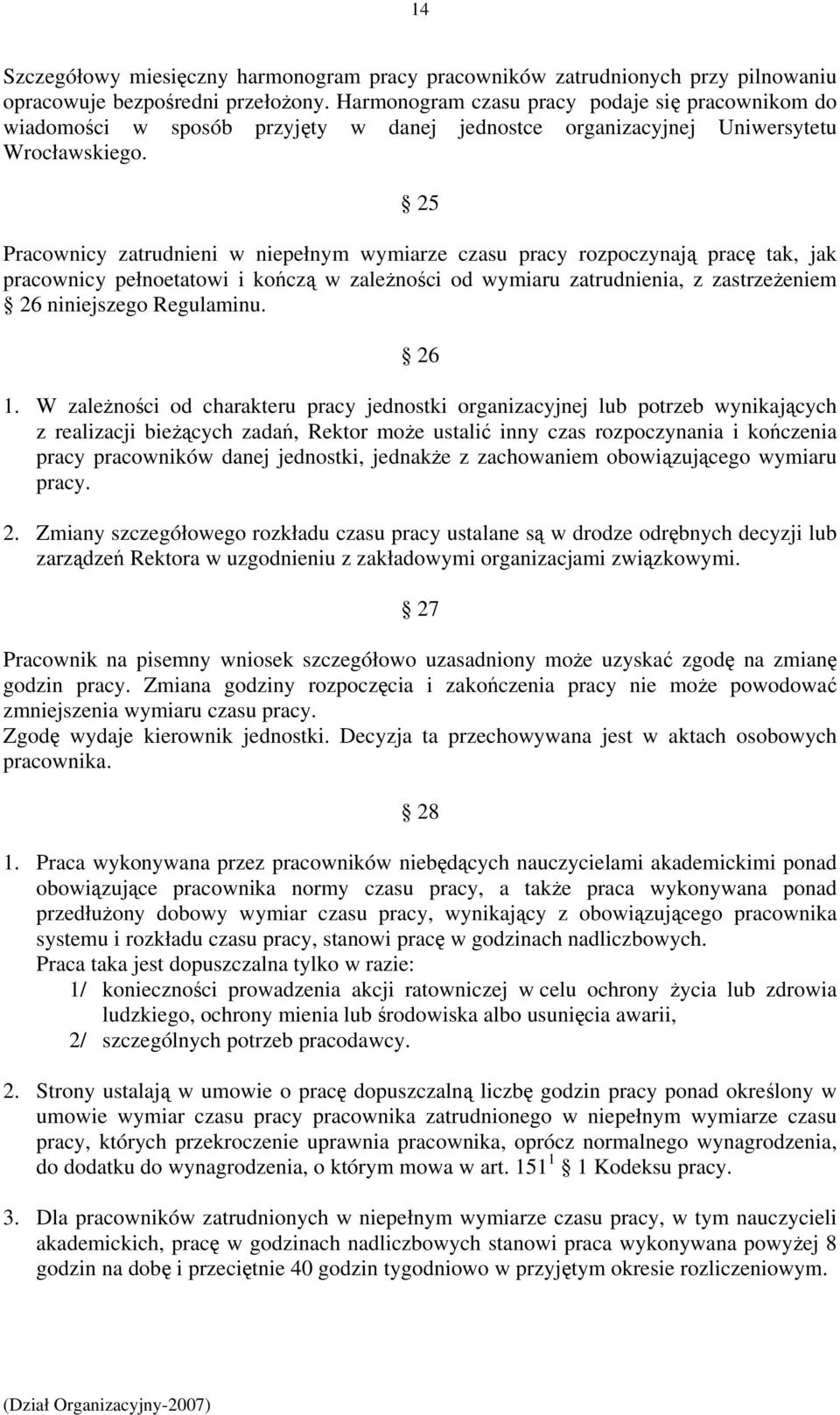 25 Pracownicy zatrudnieni w niepełnym wymiarze czasu pracy rozpoczynają pracę tak, jak pracownicy pełnoetatowi i kończą w zależności od wymiaru zatrudnienia, z zastrzeżeniem 26 niniejszego Regulaminu.