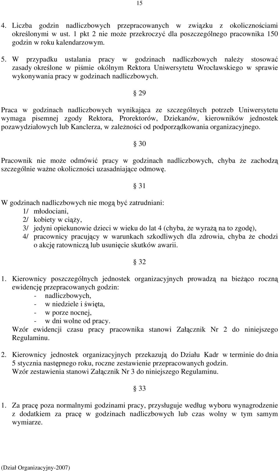 29 Praca w godzinach nadliczbowych wynikająca ze szczególnych potrzeb Uniwersytetu wymaga pisemnej zgody Rektora, Prorektorów, Dziekanów, kierowników jednostek pozawydziałowych lub Kanclerza, w