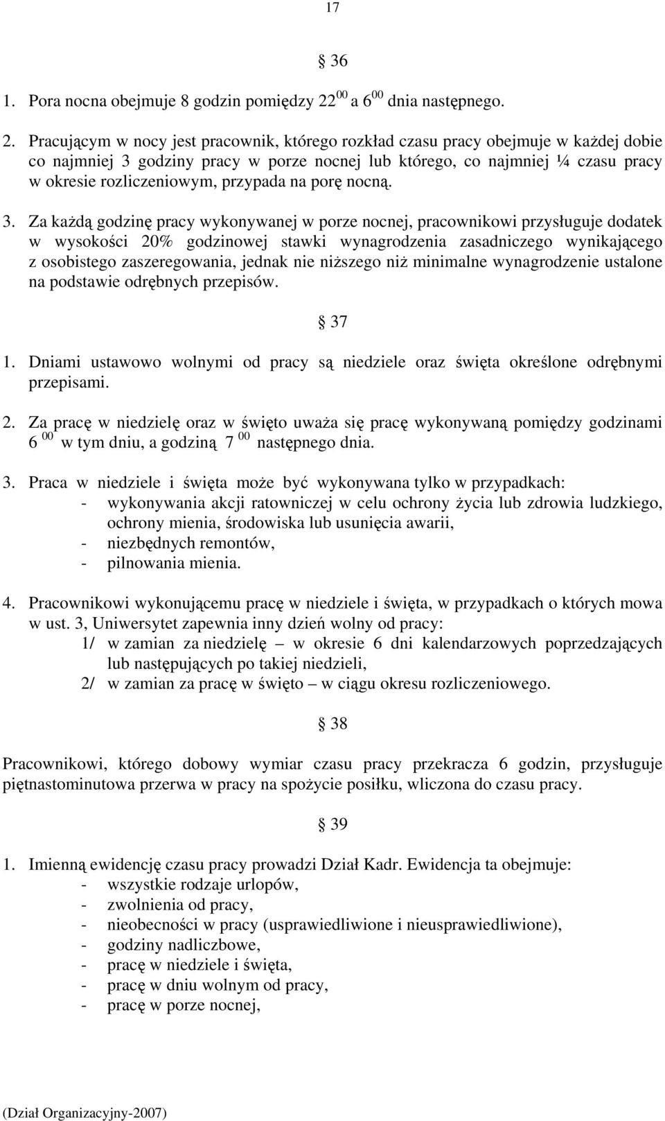 Pracującym w nocy jest pracownik, którego rozkład czasu pracy obejmuje w każdej dobie co najmniej 3 godziny pracy w porze nocnej lub którego, co najmniej ¼ czasu pracy w okresie rozliczeniowym,