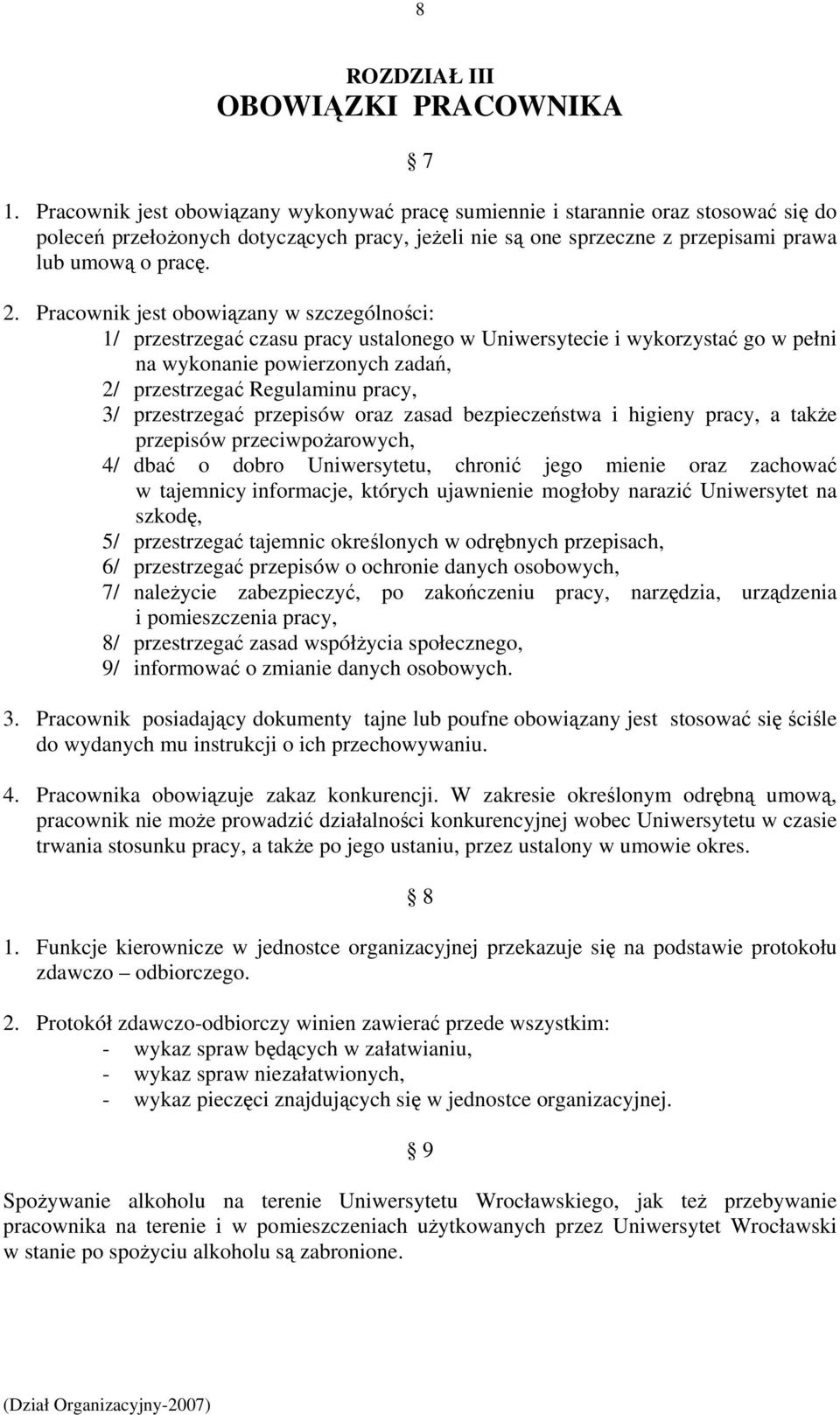 Pracownik jest obowiązany w szczególności: 1/ przestrzegać czasu pracy ustalonego w Uniwersytecie i wykorzystać go w pełni na wykonanie powierzonych zadań, 2/ przestrzegać Regulaminu pracy, 3/