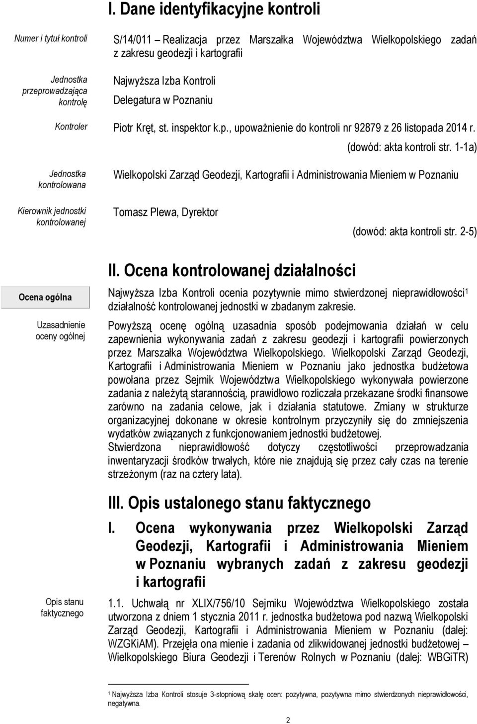 1-1a) Jednostka kontrolowana Wielkopolski Zarząd Geodezji, Kartografii i Administrowania Mieniem w Poznaniu Kierownik jednostki kontrolowanej Tomasz Plewa, Dyrektor (dowód: akta kontroli str.