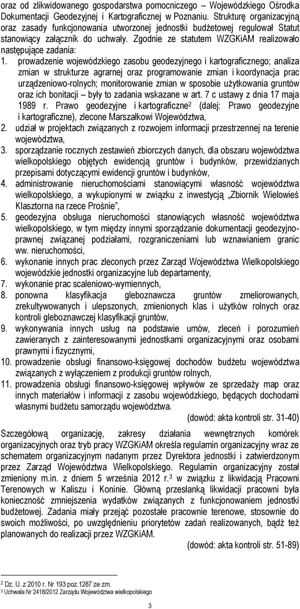 prowadzenie wojewódzkiego zasobu geodezyjnego i kartograficznego; analiza zmian w strukturze agrarnej oraz programowanie zmian i koordynacja prac urządzeniowo-rolnych; monitorowanie zmian w sposobie