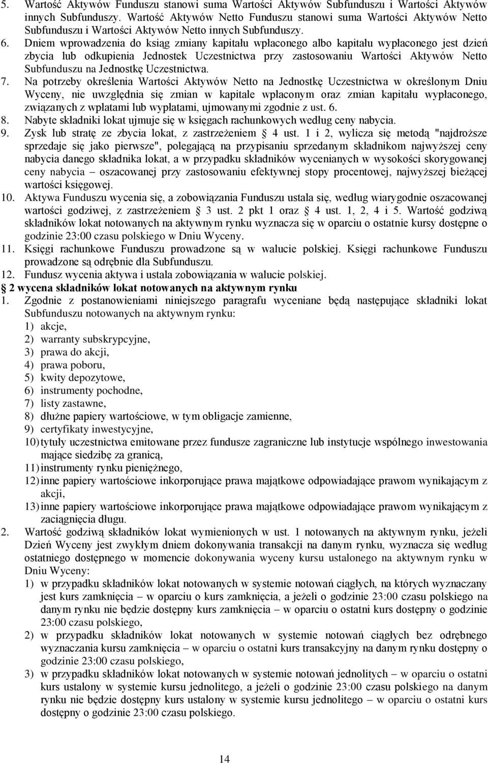 Dniem wprowadzenia do ksiąg zmiany kapitału wpłaconego albo kapitału wypłaconego jest dzień zbycia lub odkupienia Jednostek Uczestnictwa przy zastosowaniu Wartości Aktywów Netto Subfunduszu na