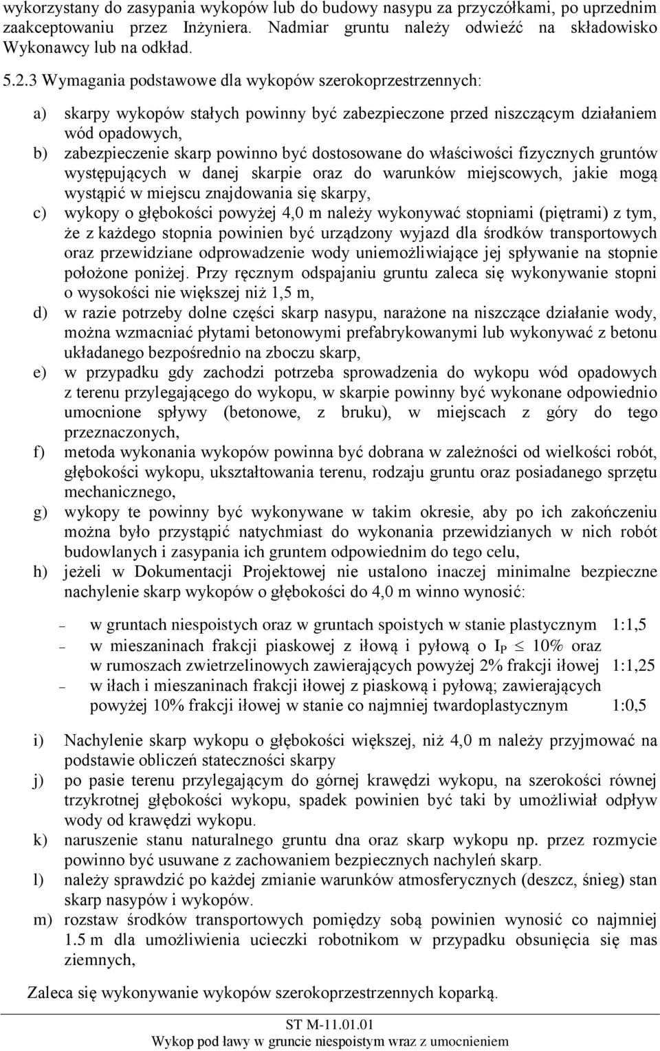 dostosowane do właściwości fizycznych gruntów występujących w danej skarpie oraz do warunków miejscowych, jakie mogą wystąpić w miejscu znajdowania się skarpy, c) wykopy o głębokości powyżej 4,0 m