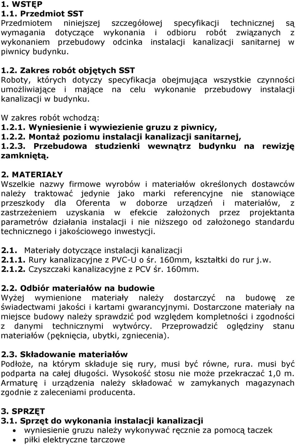 Zakres robót objętych SST Roboty, których dotyczy specyfikacja obejmująca wszystkie czynności umożliwiające i mające na celu wykonanie przebudowy instalacji kanalizacji w budynku.