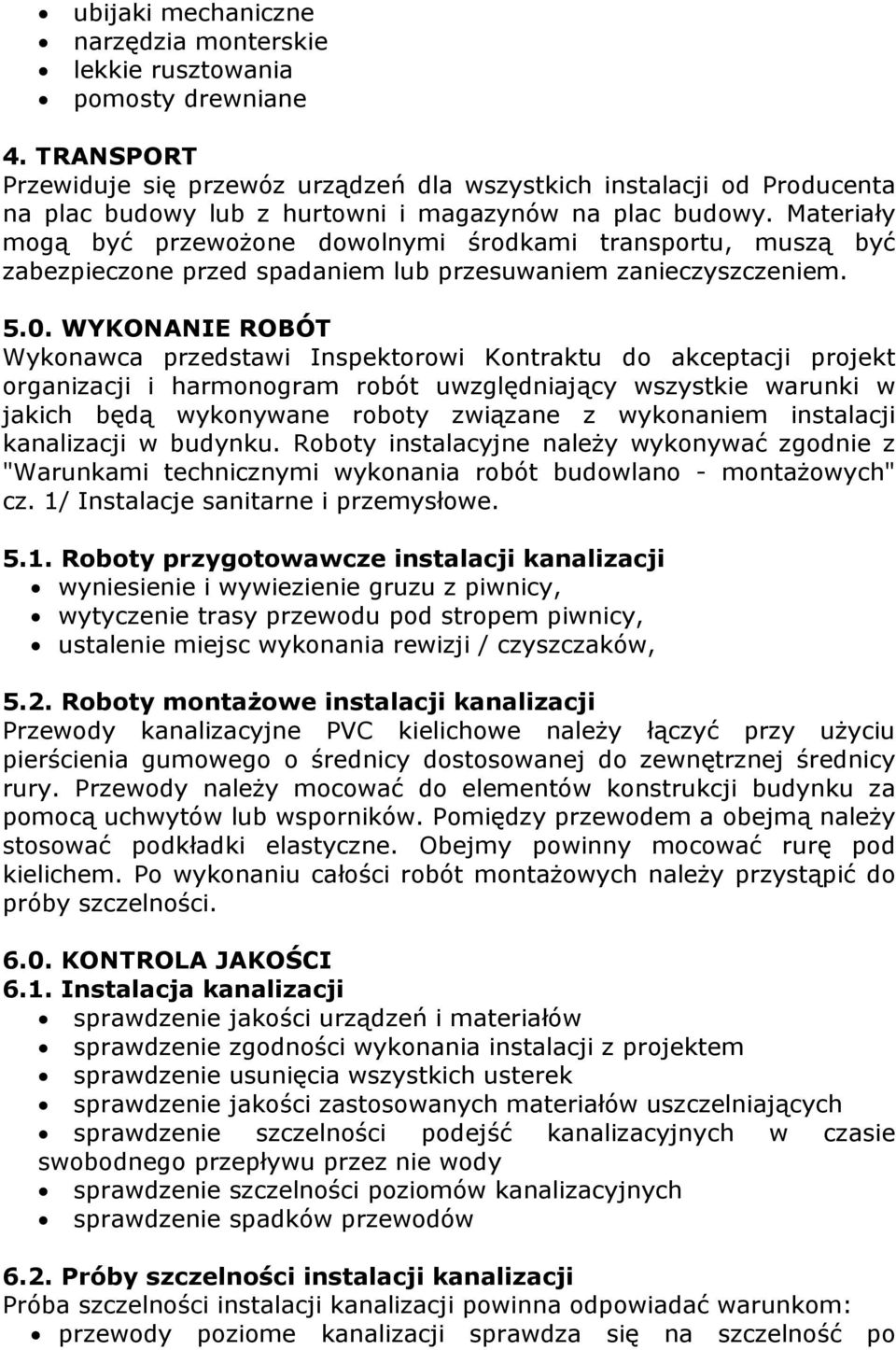 Materiały mogą być przewożone dowolnymi środkami transportu, muszą być zabezpieczone przed spadaniem lub przesuwaniem zanieczyszczeniem. 5.0.