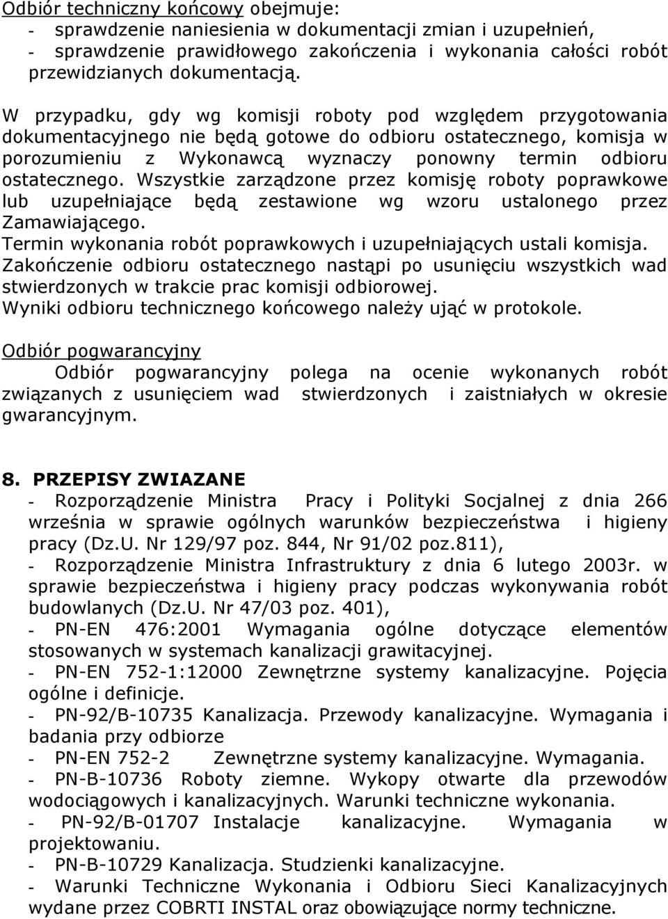 Wszystkie zarządzone przez komisję roboty poprawkowe lub uzupełniające będą zestawione wg wzoru ustalonego przez Zamawiającego. Termin wykonania robót poprawkowych i uzupełniających ustali komisja.