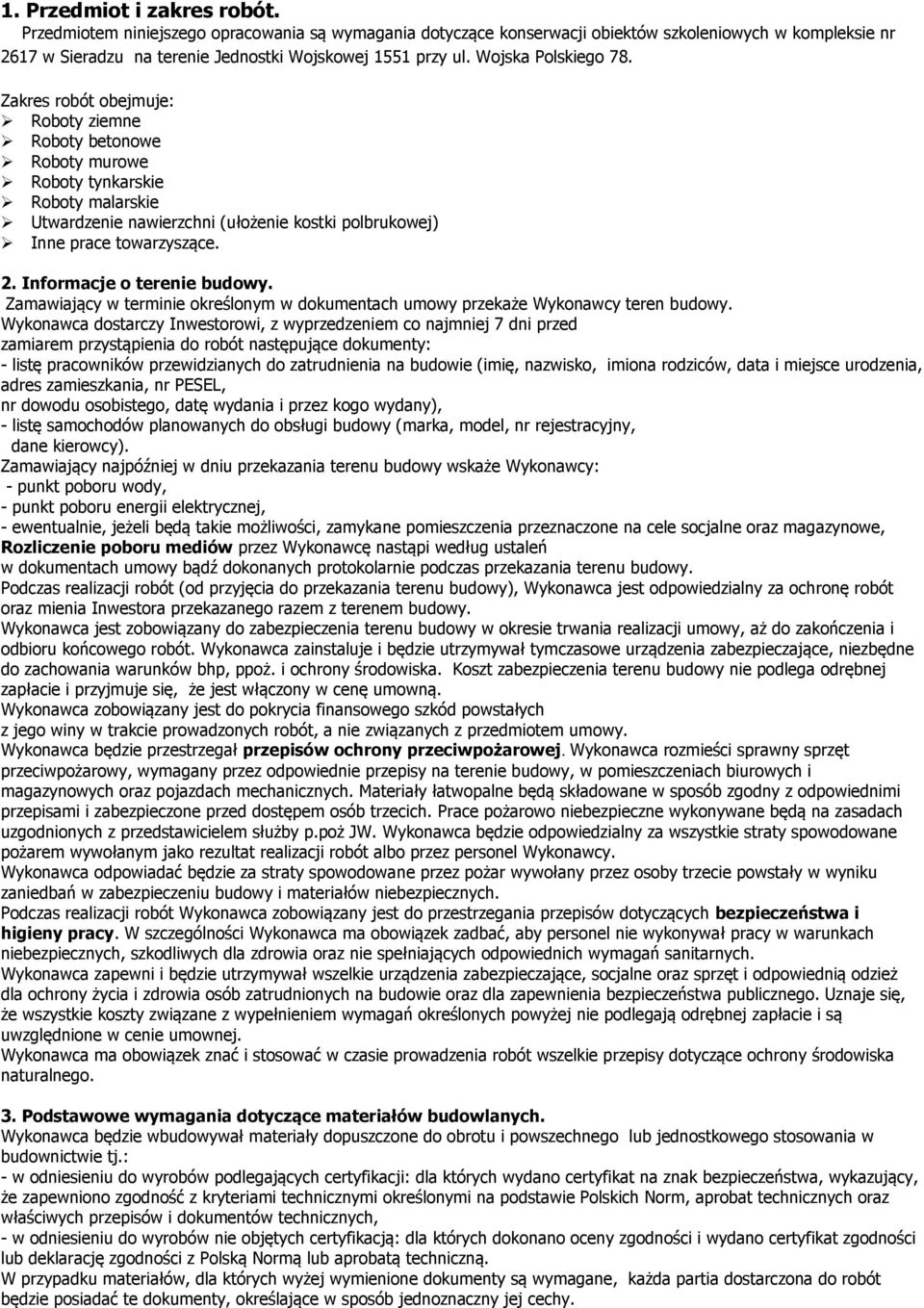 Zakres robót obejmuje: Roboty ziemne Roboty betonowe Roboty murowe Roboty tynkarskie Roboty malarskie Utwardzenie nawierzchni (ułożenie kostki polbrukowej) Inne prace towarzyszące. 2.