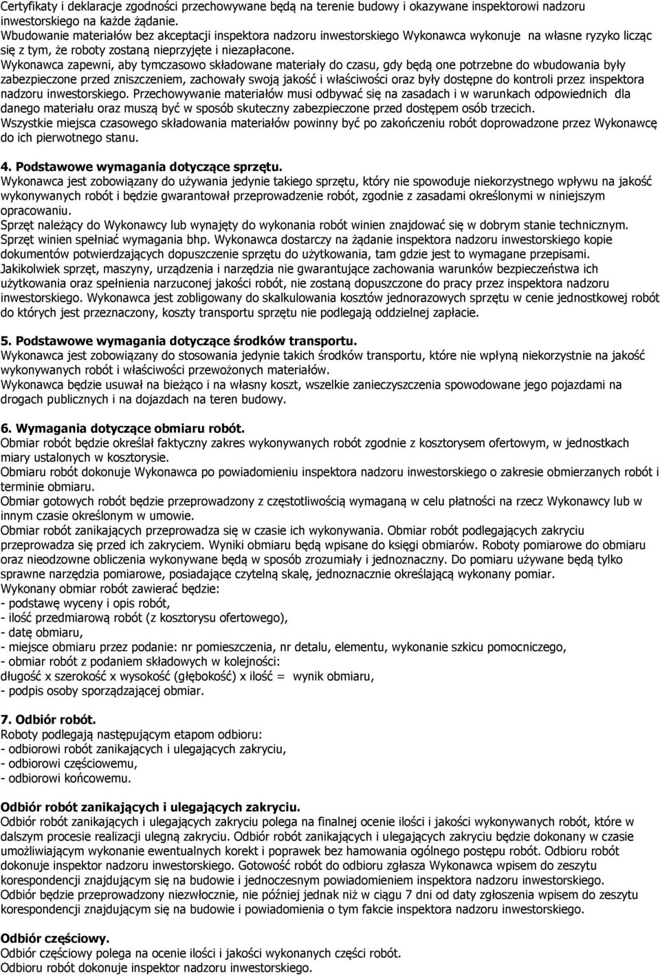 Wykonawca zapewni, aby tymczasowo składowane materiały do czasu, gdy będą one potrzebne do wbudowania były zabezpieczone przed zniszczeniem, zachowały swoją jakość i właściwości oraz były dostępne do