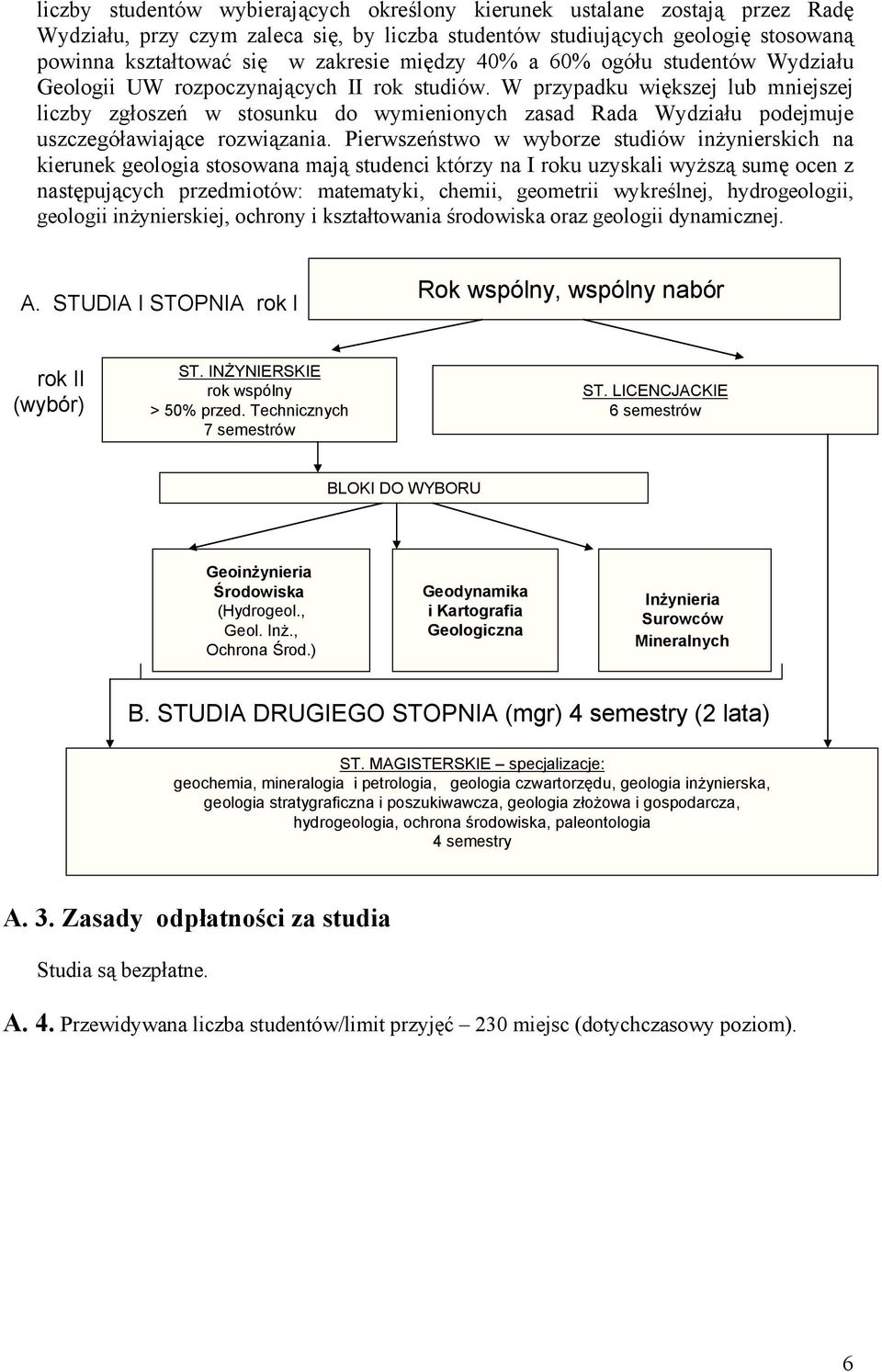 W przypadku większej lub mniejszej liczby zgłoszeń w stosunku do wymienionych zasad Rada Wydziału podejmuje uszczegóławiające rozwiązania.