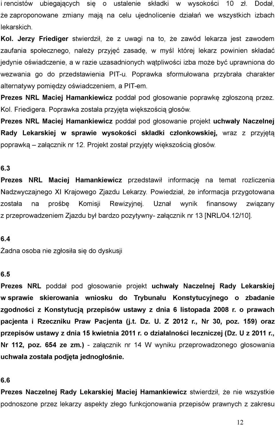 uzasadnionych wątpliwości izba może być uprawniona do wezwania go do przedstawienia PIT-u. Poprawka sformułowana przybrała charakter alternatywy pomiędzy oświadczeniem, a PIT-em.