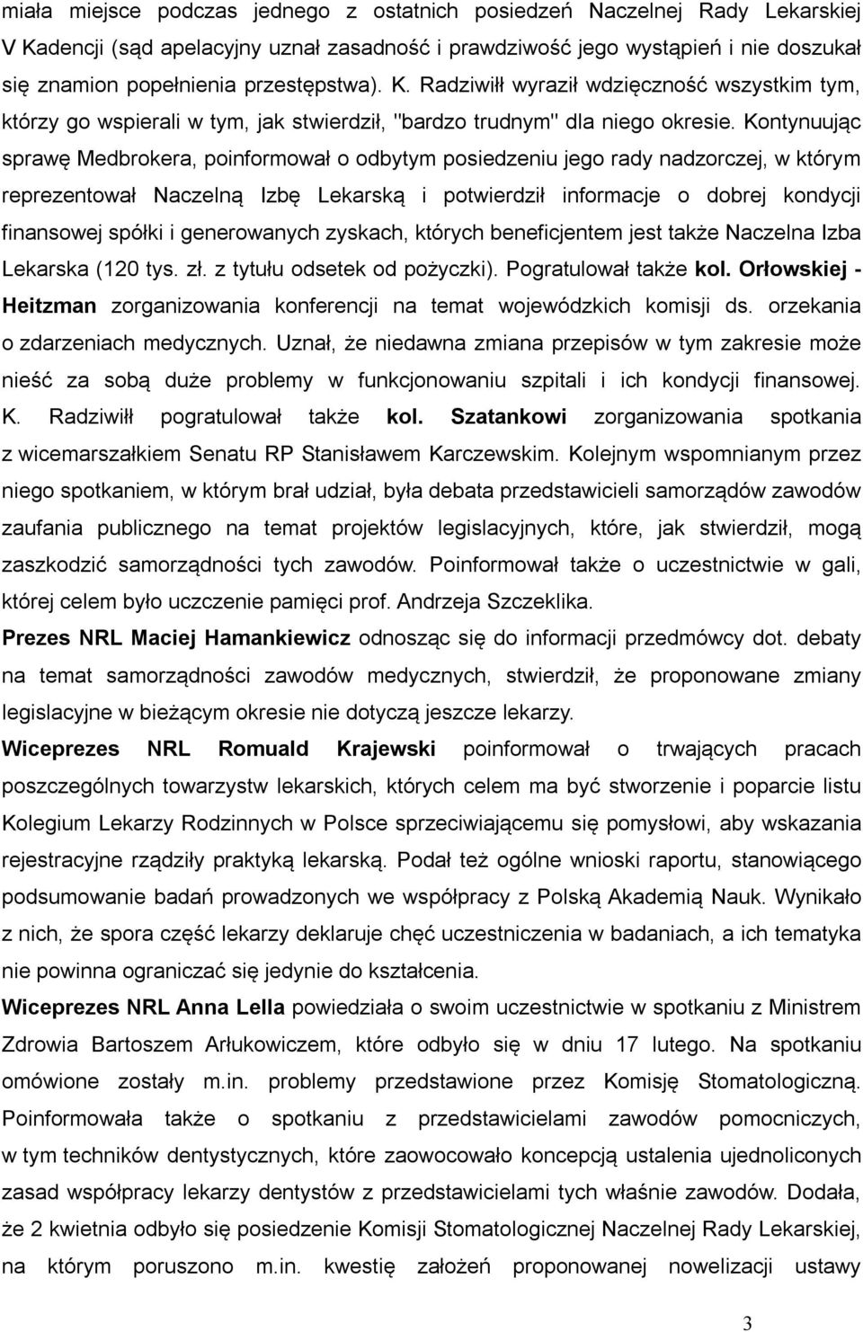 Kontynuując sprawę Medbrokera, poinformował o odbytym posiedzeniu jego rady nadzorczej, w którym reprezentował Naczelną Izbę Lekarską i potwierdził informacje o dobrej kondycji finansowej spółki i