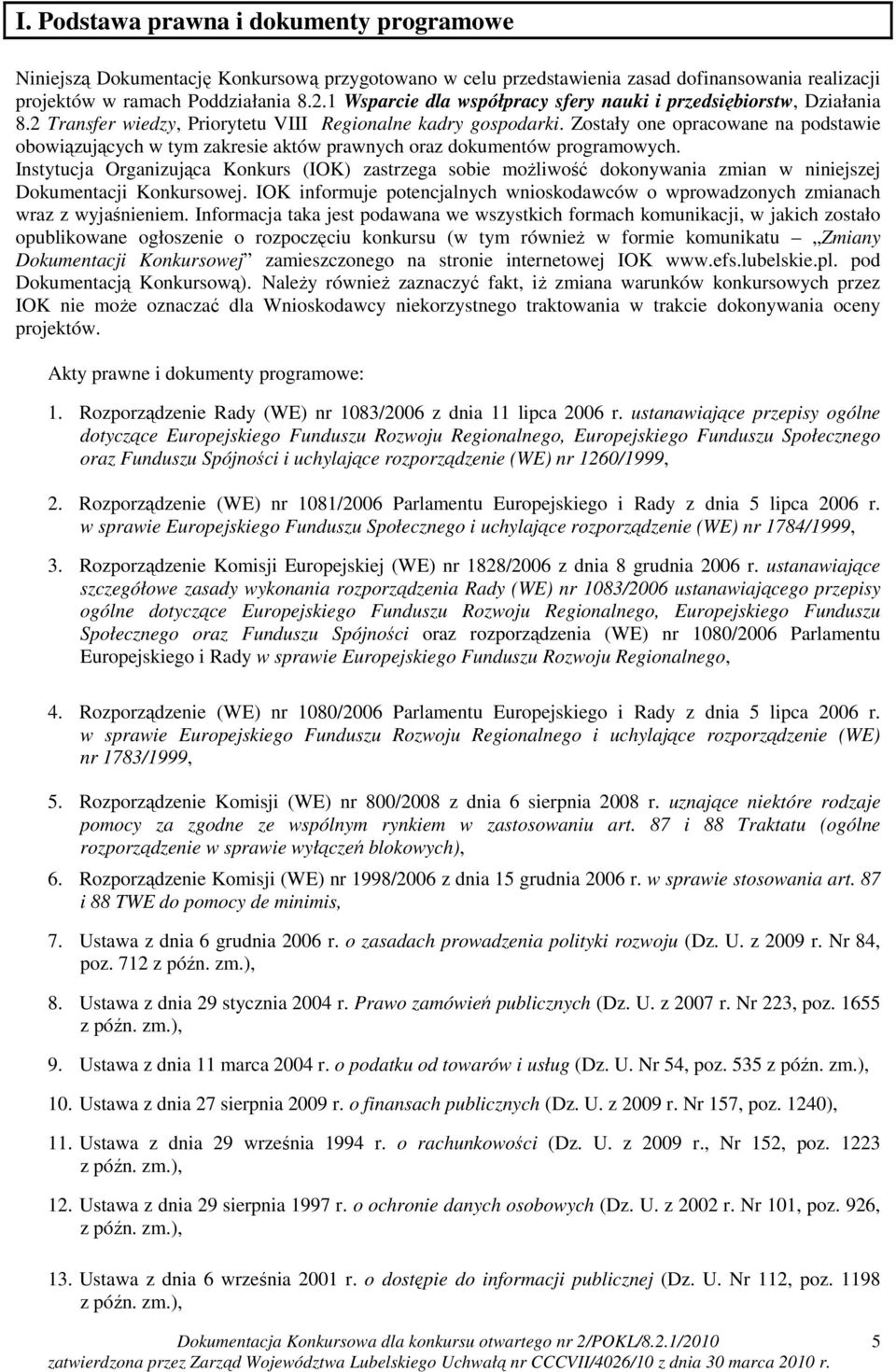 Zostały one opracowane na podstawie obowiązujących w tym zakresie aktów prawnych oraz dokumentów programowych.