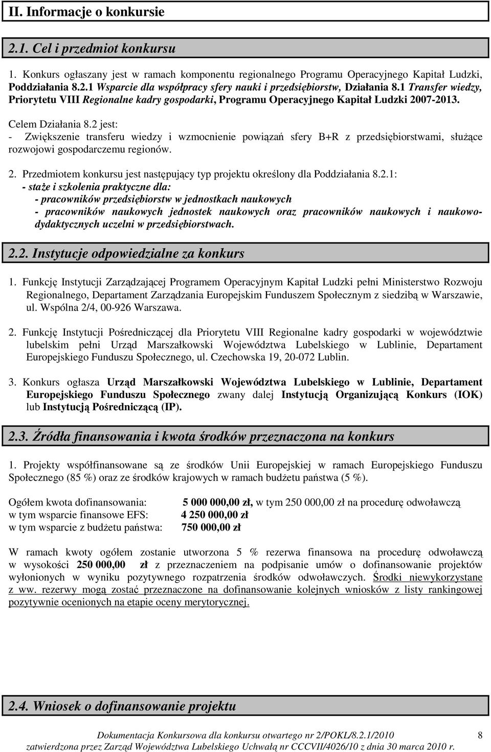 2 jest: - Zwiększenie transferu wiedzy i wzmocnienie powiązań sfery B+R z przedsiębiorstwami, słuŝące rozwojowi gospodarczemu regionów. 2.