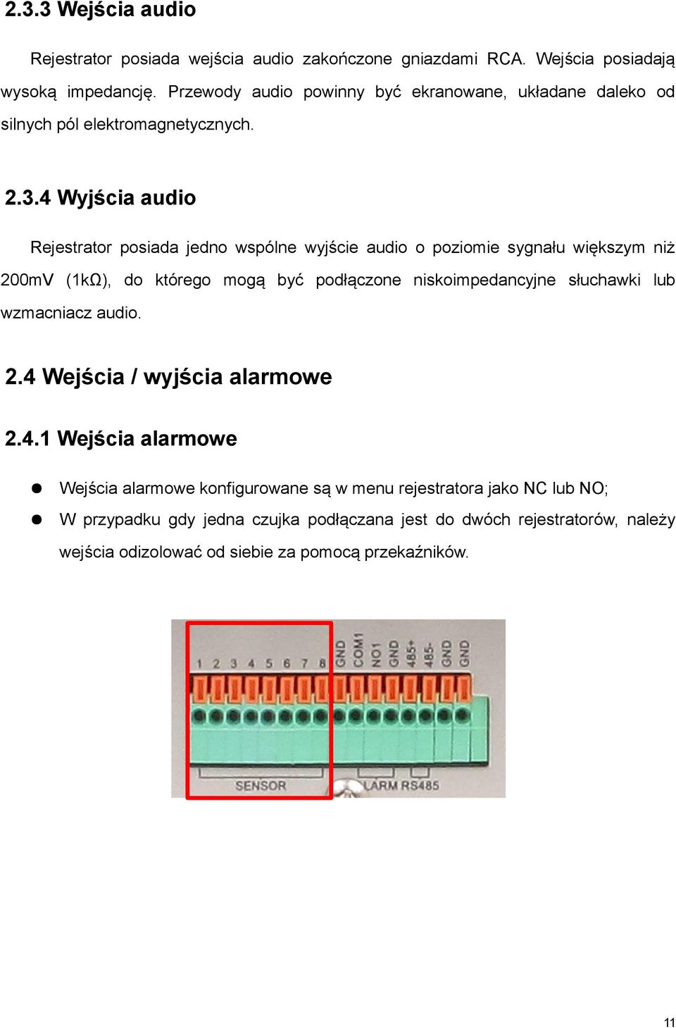 4 Wyjścia audio Rejestrator posiada jedno wspólne wyjście audio o poziomie sygnału większym niż 200mV (1kΩ), do którego mogą być podłączone niskoimpedancyjne