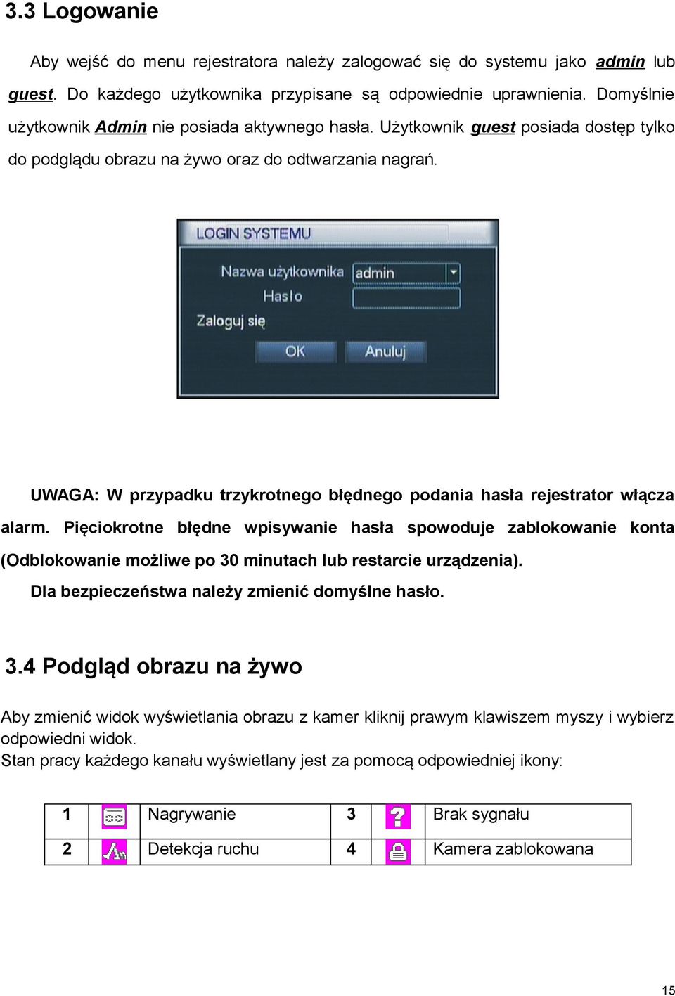 UWAGA: W przypadku trzykrotnego błędnego podania hasła rejestrator włącza alarm.