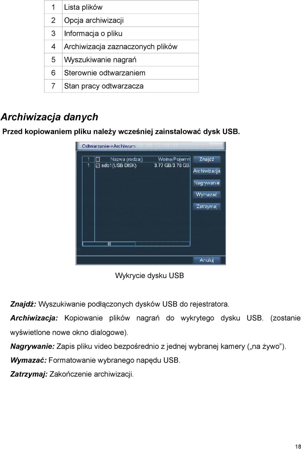 Wykrycie dysku USB Znajdź: Wyszukiwanie podłączonych dysków USB do rejestratora. Archiwizacja: Kopiowanie plików nagrań do wykrytego dysku USB.