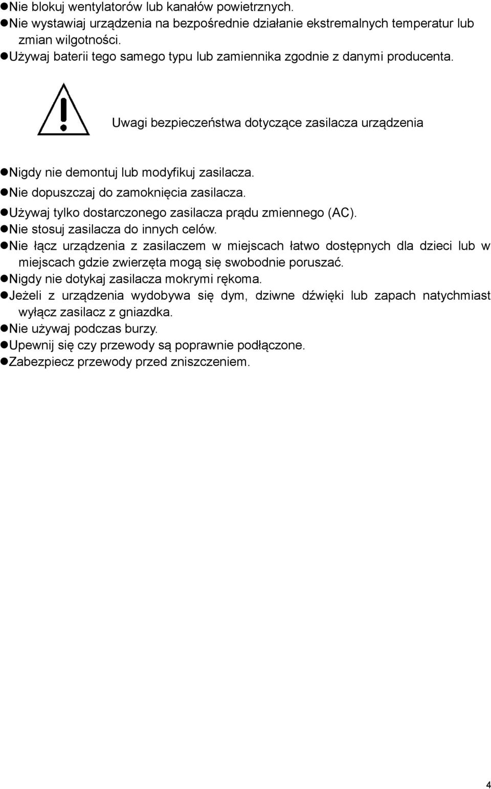 Nie dopuszczaj do zamoknięcia zasilacza. Używaj tylko dostarczonego zasilacza prądu zmiennego (AC). Nie stosuj zasilacza do innych celów.