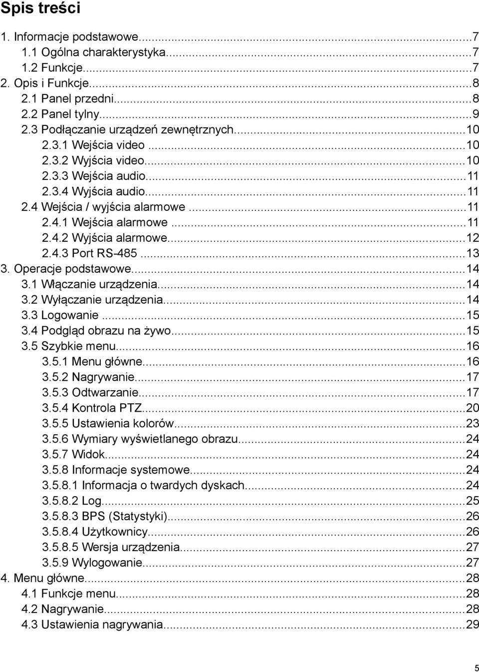 Operacje podstawowe...14 3.1 Włączanie urządzenia...14 3.2 Wyłączanie urządzenia...14 3.3 Logowanie...15 3.4 Podgląd obrazu na żywo...15 3.5 Szybkie menu...16 3.5.1 Menu główne...16 3.5.2 Nagrywanie.