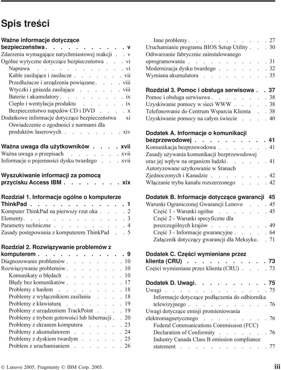 .....ix Bezpieczeństwo napędów CD i DVD....x Dodatkowe informacje dotyczące bezpieczeństwa xi Oświadczenie o zgodności z normami dla produktów laserowych........ xiv Ważna uwaga dla użytkowników.