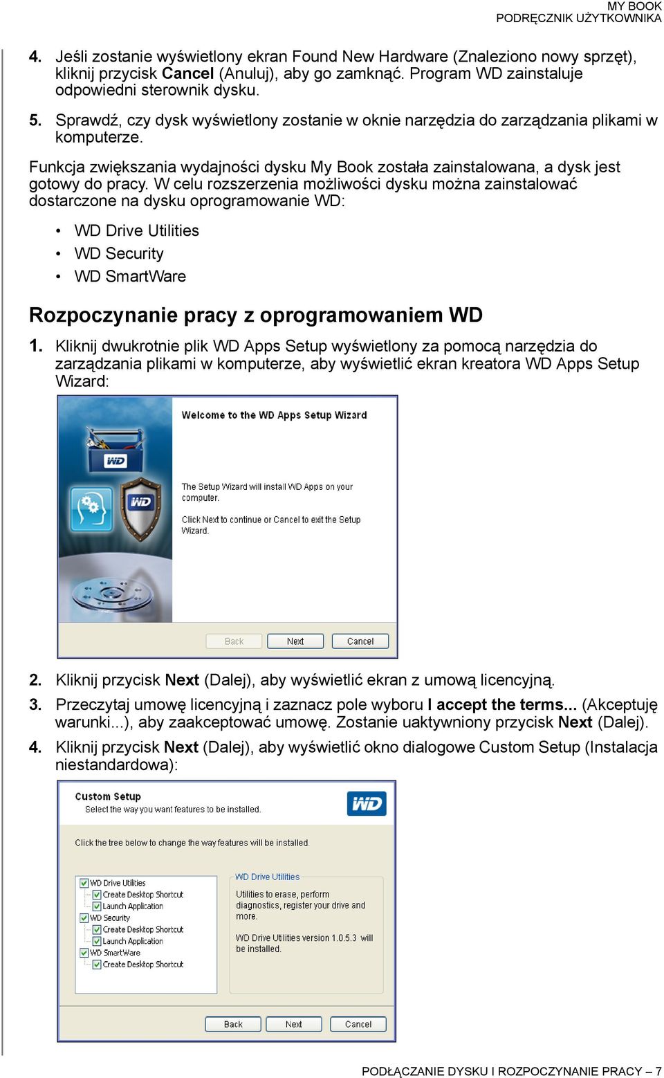 W celu rozszerzenia możliwości dysku można zainstalować dostarczone na dysku oprogramowanie WD: WD Drive Utilities WD Security WD SmartWare Rozpoczynanie pracy z oprogramowaniem WD 1.