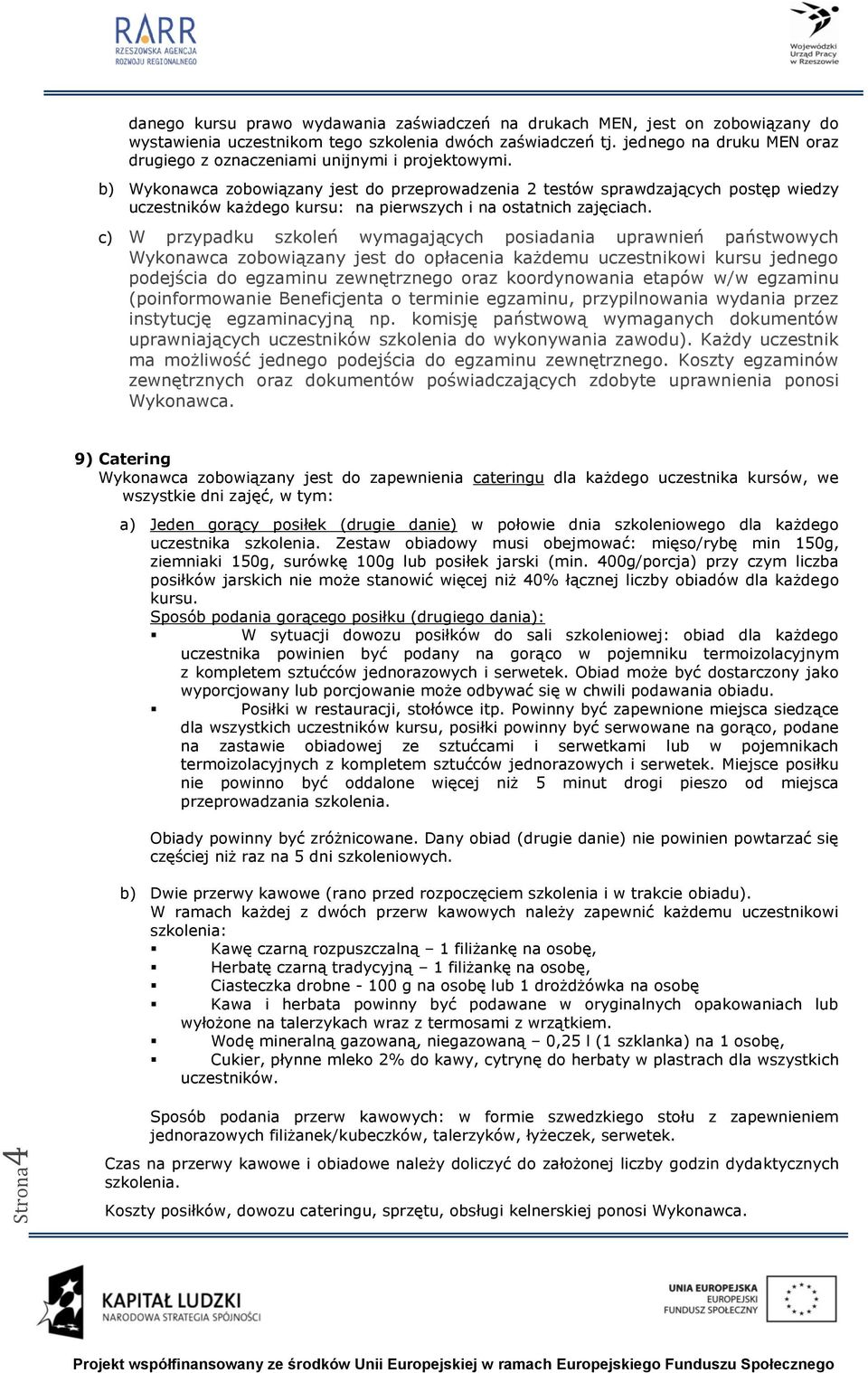 b) Wykonawca zobowiązany jest do przeprowadzenia 2 testów sprawdzających postęp wiedzy uczestników każdego kursu: na pierwszych i na ostatnich zajęciach.