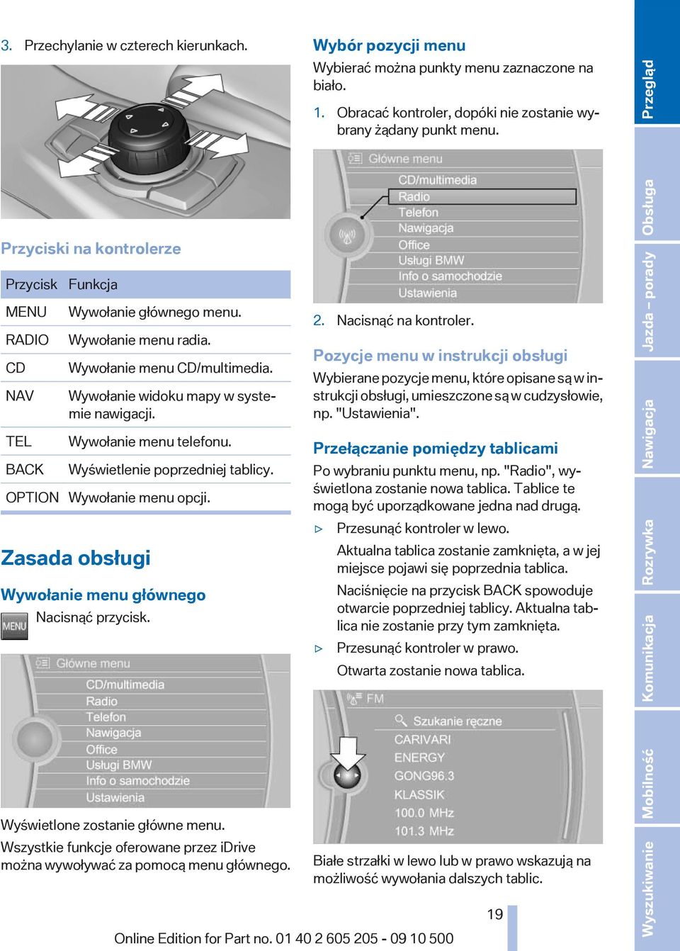 Wyświetlone zostanie główne menu. Wszystkie funkcje oferowane przez idrive można wywoływać za pomocą menu głównego. Wybór pozycji menu Wybierać można punkty menu zaznaczone na biało. 1.