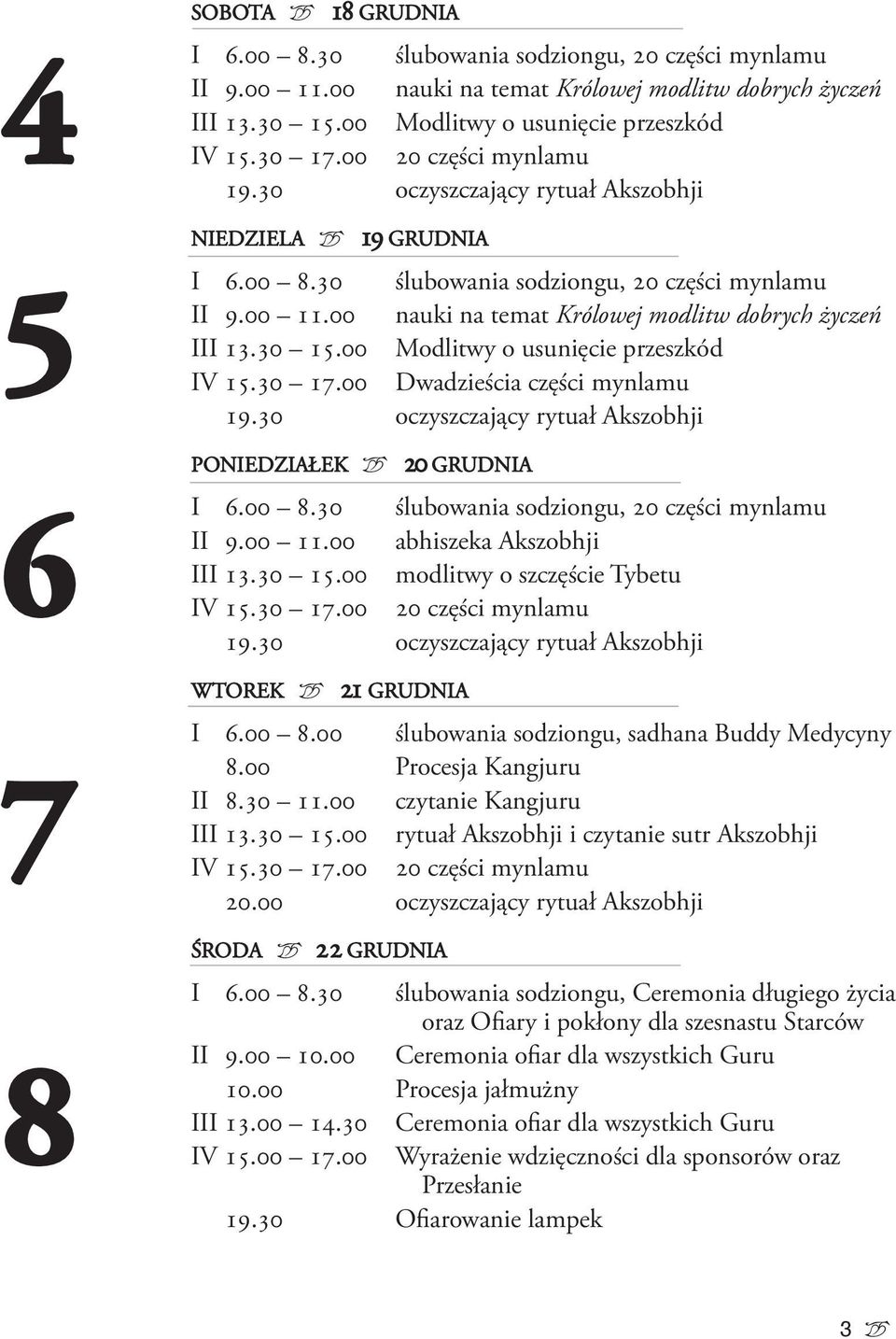 00 nauki na temat Królowej modlitw dobrych życzeń iii 13.30 15.00 Modlitwy o usunięcie przeszkód 15.30 17.00 Dwadzieścia części mynlamu 19.