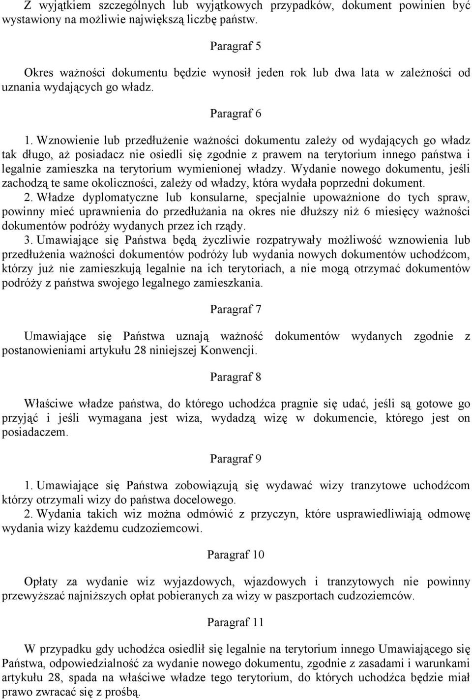 Wznowienie lub przedłużenie ważności dokumentu zależy od wydających go władz tak długo, aż posiadacz nie osiedli się zgodnie z prawem na terytorium innego państwa i legalnie zamieszka na terytorium