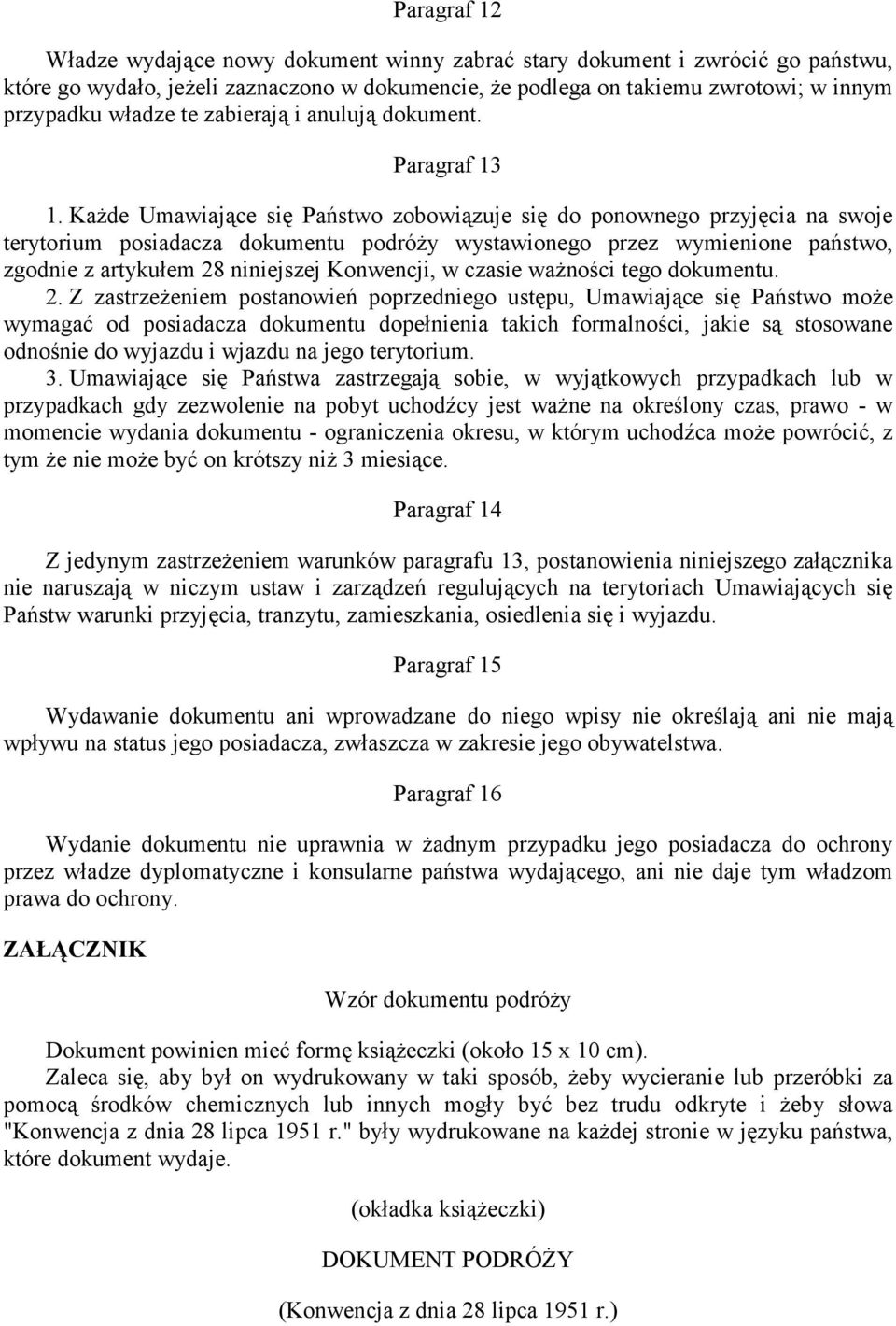 Każde Umawiające się Państwo zobowiązuje się do ponownego przyjęcia na swoje terytorium posiadacza dokumentu podróży wystawionego przez wymienione państwo, zgodnie z artykułem 28 niniejszej