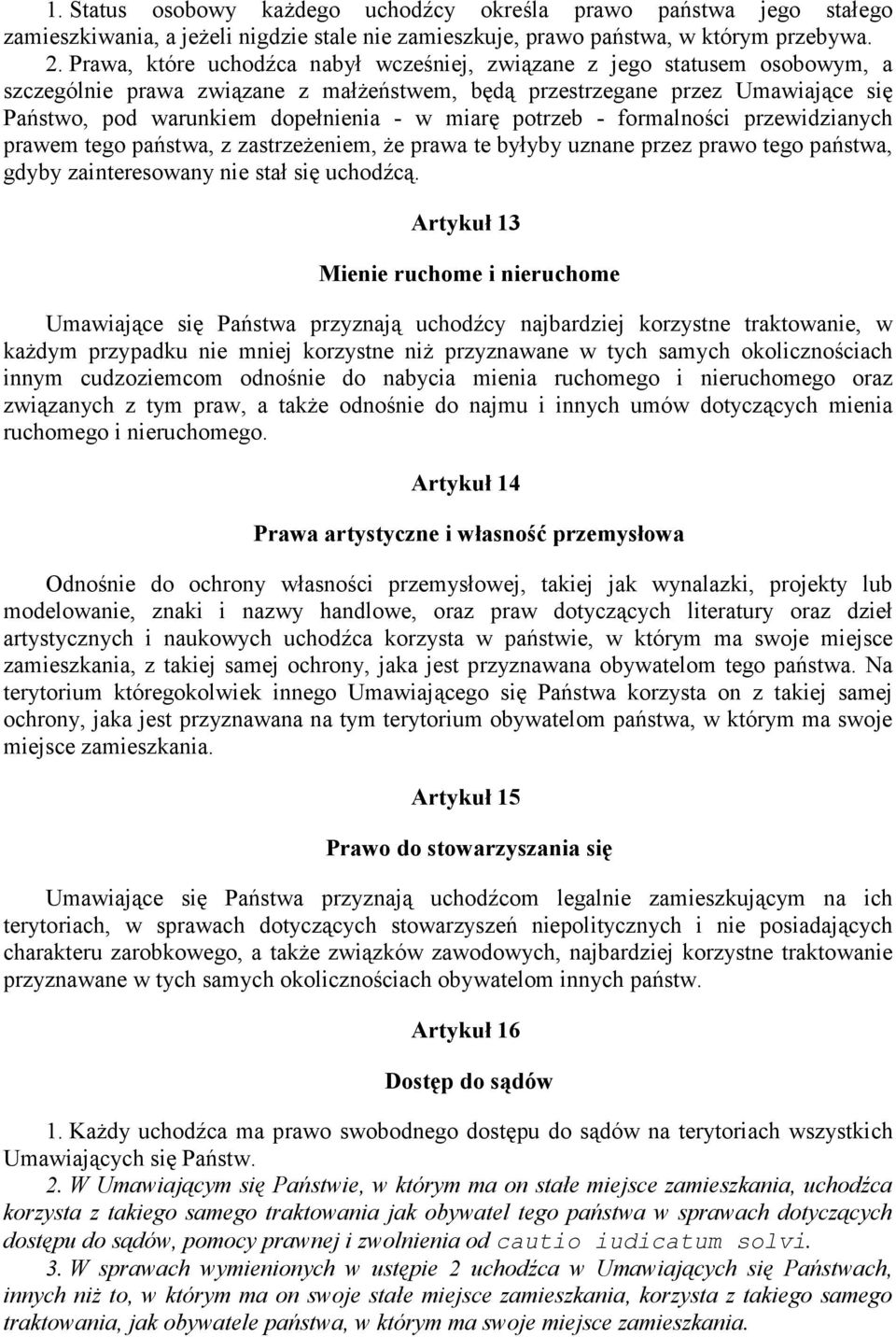 miarę potrzeb - formalności przewidzianych prawem tego państwa, z zastrzeżeniem, że prawa te byłyby uznane przez prawo tego państwa, gdyby zainteresowany nie stał się uchodźcą.