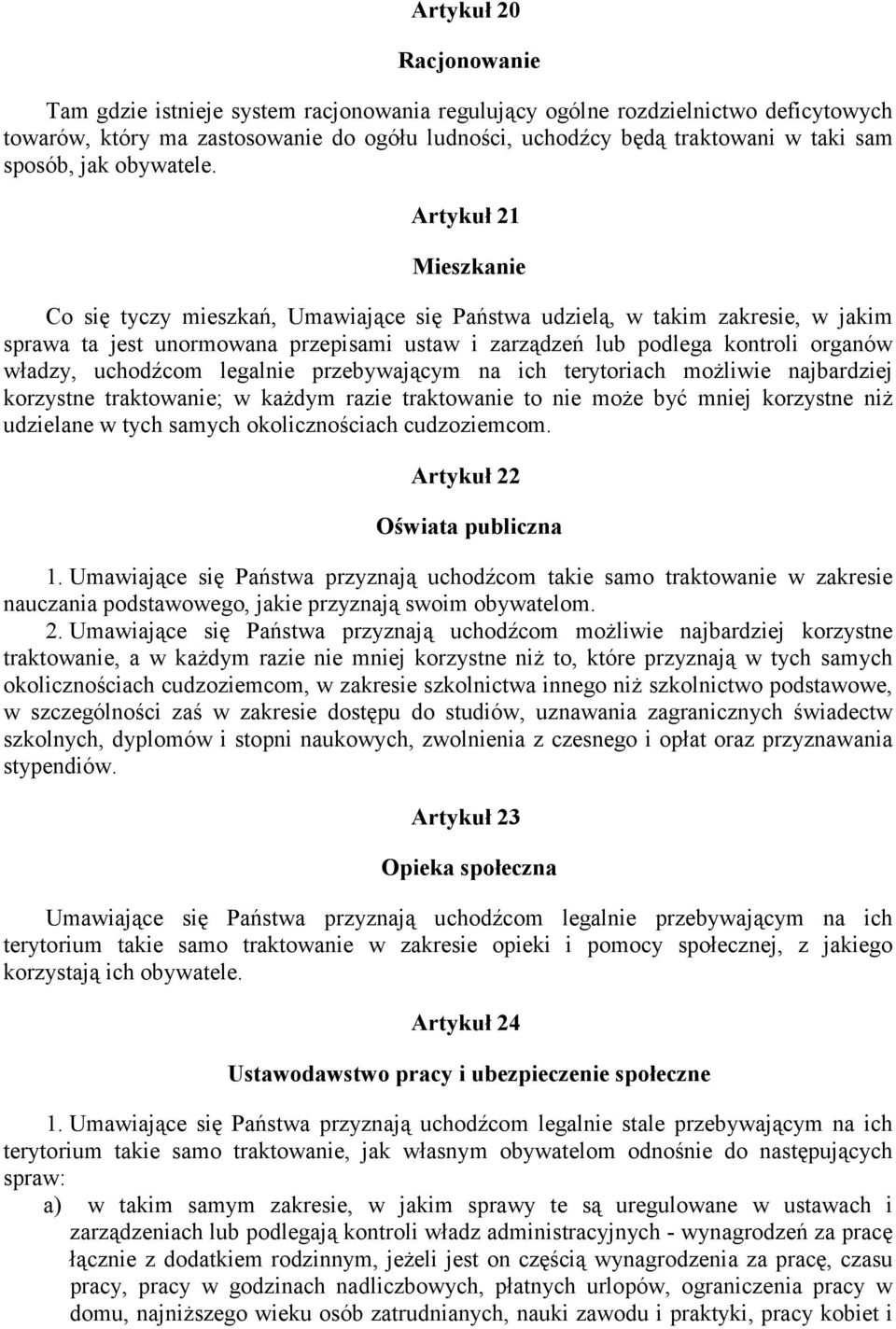 Artykuł 21 Mieszkanie Co się tyczy mieszkań, Umawiające się Państwa udzielą, w takim zakresie, w jakim sprawa ta jest unormowana przepisami ustaw i zarządzeń lub podlega kontroli organów władzy,