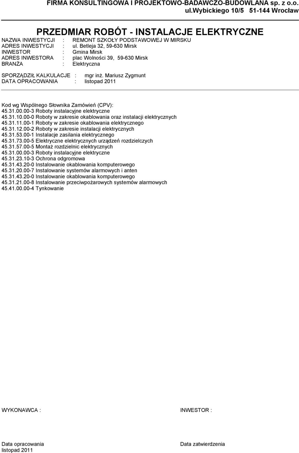 Betleja 32, 59-630 Mirsk INWESTOR : Gina Mirsk ADRES INWESTORA : plac Wolności 39, 59-630 Mirsk BRANŻA : Elektryczna SPORZĄDZIŁ KALKULACJE : gr inż.